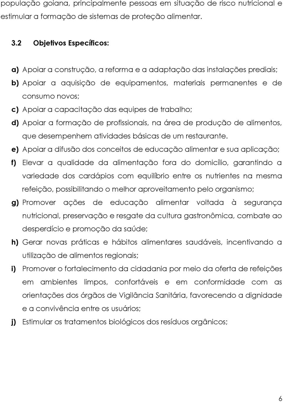 capacitação das equipes de trabalho; d) Apoiar a formação de profissionais, na área de produção de alimentos, que desempenhem atividades básicas de um restaurante.