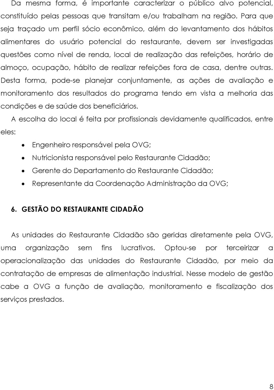 realização das refeições, horário de almoço, ocupação, hábito de realizar refeições fora de casa, dentre outras.