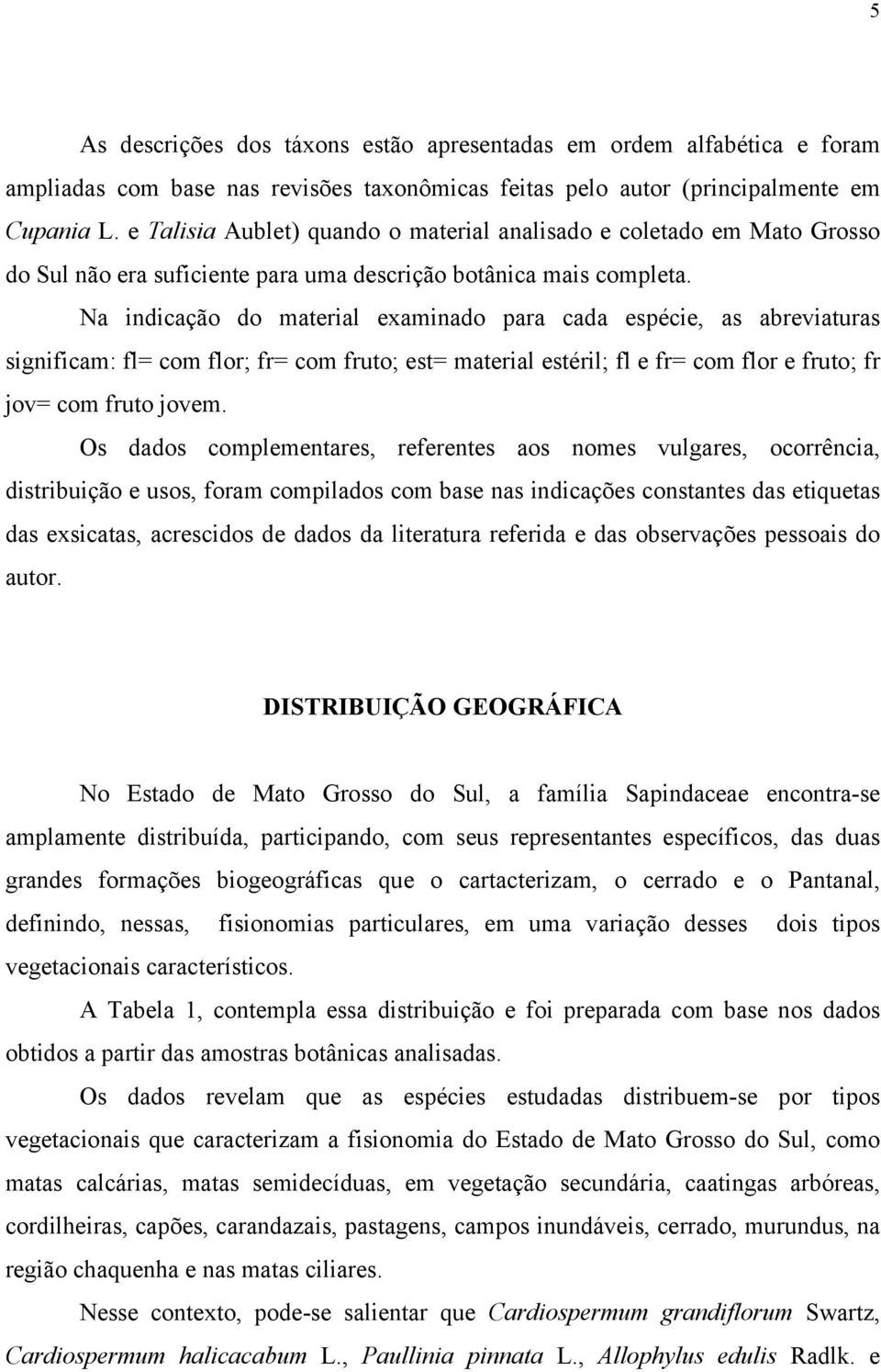 Na indicação do material examinado para cada espécie, as abreviaturas significam: fl= com flor; fr= com fruto; est= material estéril; fl e fr= com flor e fruto; fr jov= com fruto jovem.