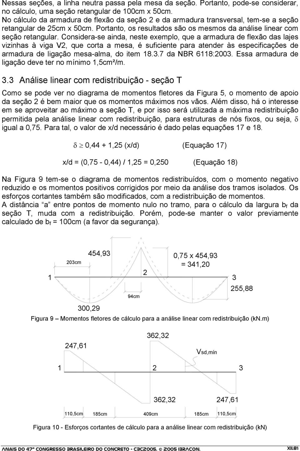 Conidera-e ainda, nete exemplo, que a armadura de flexão da laje vizinha à viga V, que corta a mea, é uficiente para atender à epecificaçõe de armadura de ligação mea-alma, do item 8.3.