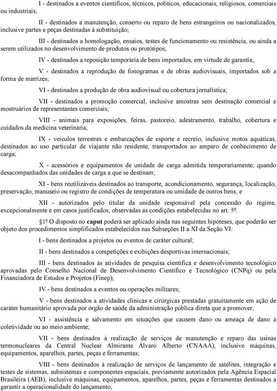 produtos ou protótipos; IV - destinados a reposição temporária de bens importados, em virtude de garantia; V - destinados a reprodução de fonogramas e de obras audiovisuais, importados sob a forma de