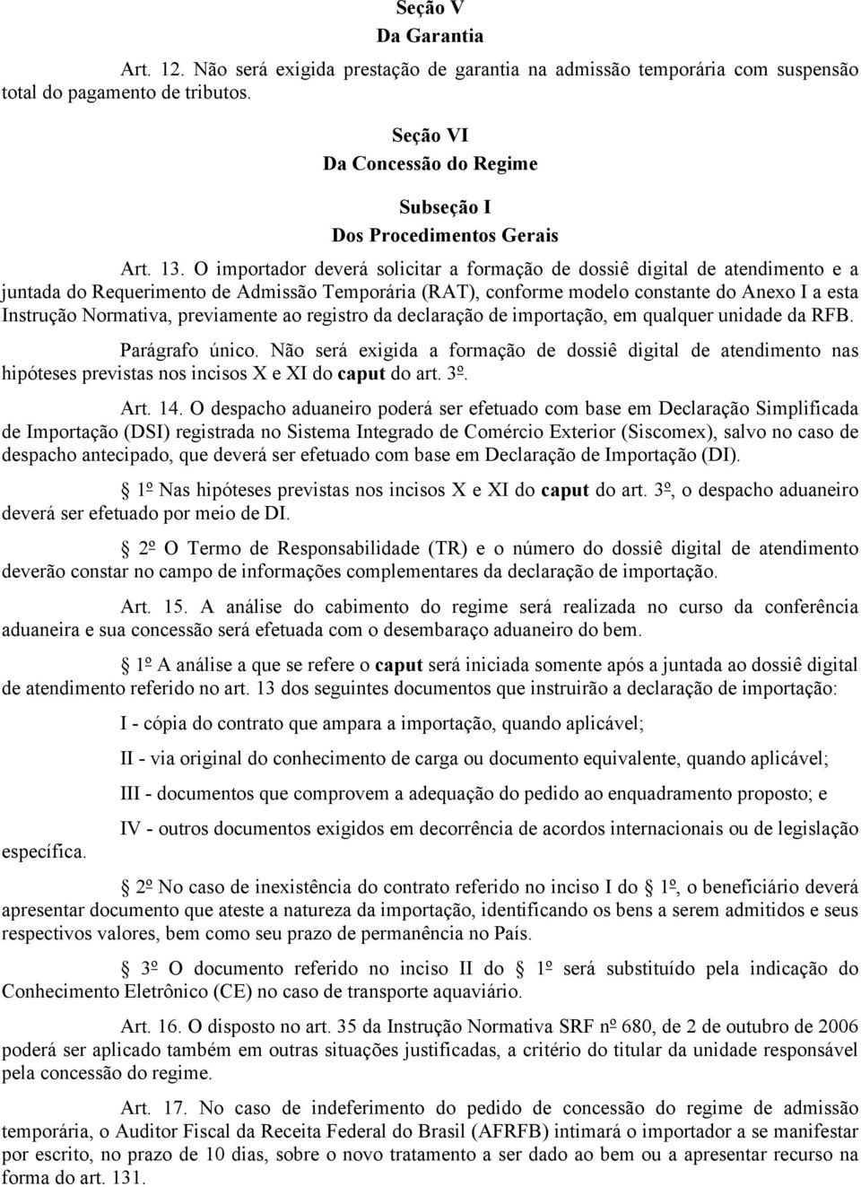 O importador deverá solicitar a formação de dossiê digital de atendimento e a juntada do Requerimento de Admissão Temporária (RAT), conforme modelo constante do Anexo I a esta Instrução Normativa,