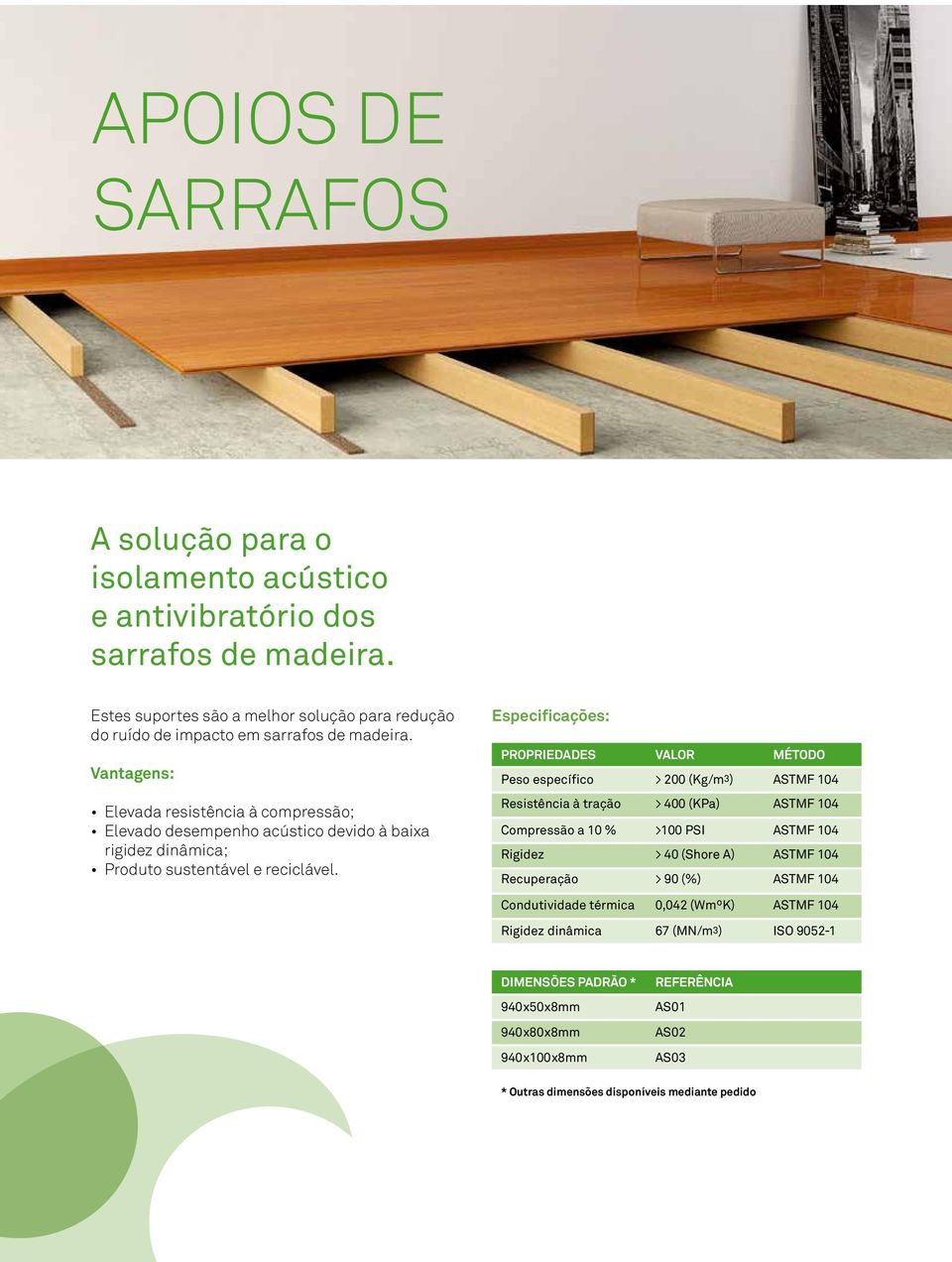 Especificações: PROPRIEDADES VALOR MÉTODO Peso específico > 200 (Kg/m3) ASTMF 104 Resistência à tração > 400 (KPa) ASTMF 104 Compressão a 10 % >100 PSI ASTMF 104 Rigidez > 40 (Shore A) ASTMF