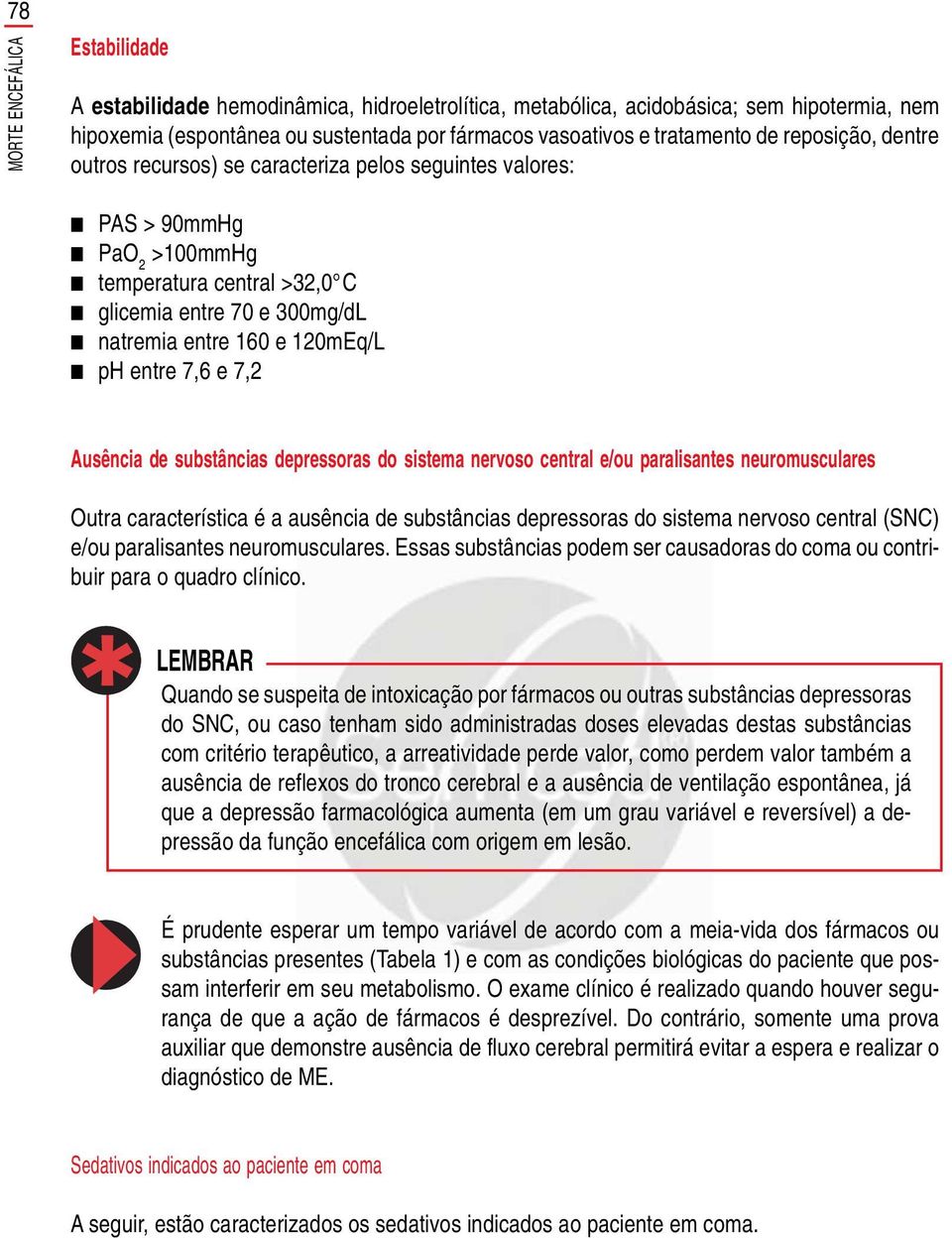 entre 7,6 e 7,2 Ausência de substâncias depressoras do sistema nervoso central e/ou paralisantes neuromusculares Outra característica é a ausência de substâncias depressoras do sistema nervoso