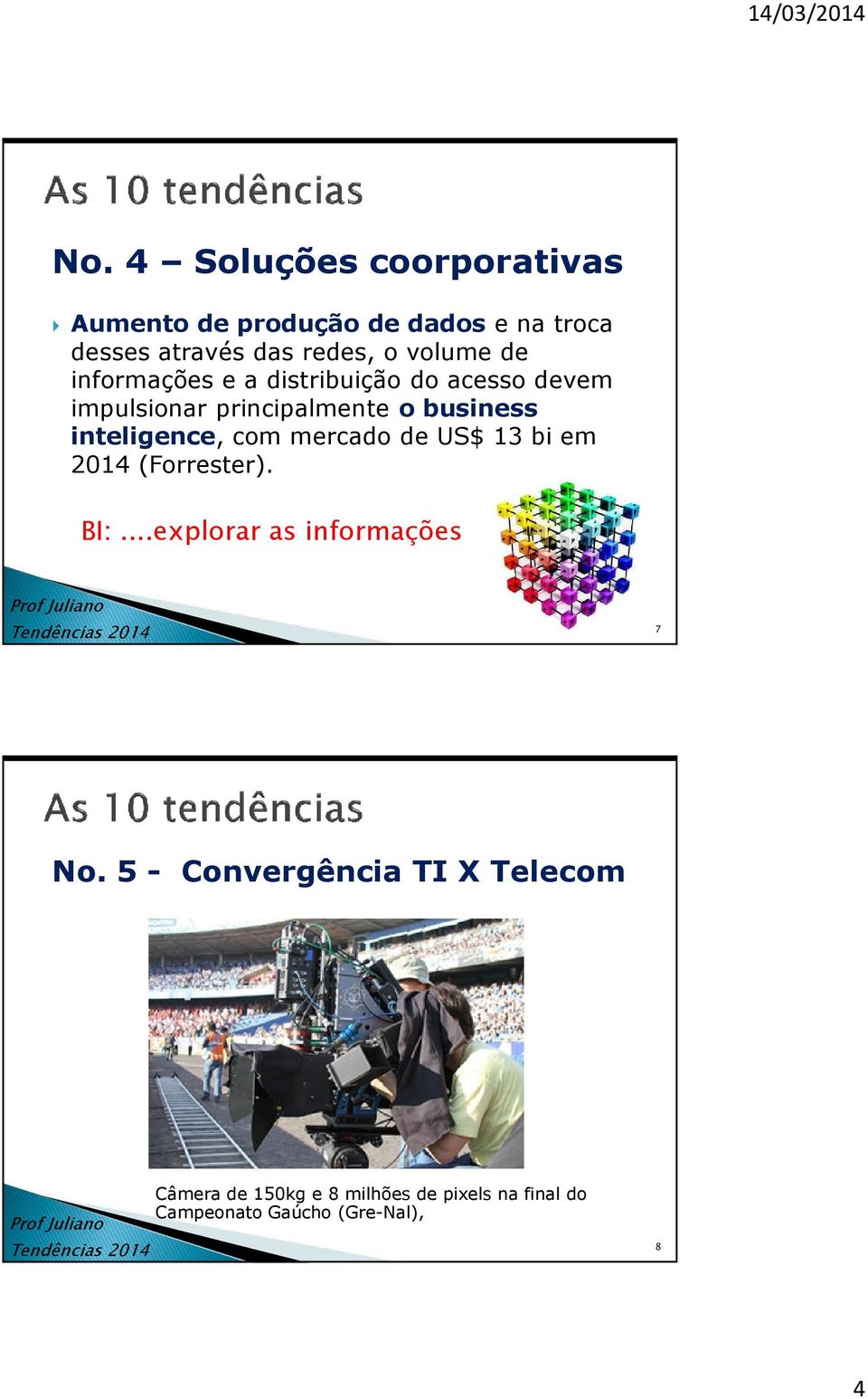 inteligence, com mercado de US$ 13 bi em 2014 (Forrester). BI:...explorar as informações 7 No.