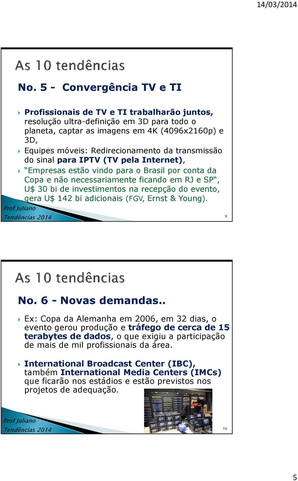 recepção do evento, gera U$ 142 bi adicionais (FGV, Ernst & Young). 9 No. 6 - Novas demandas.