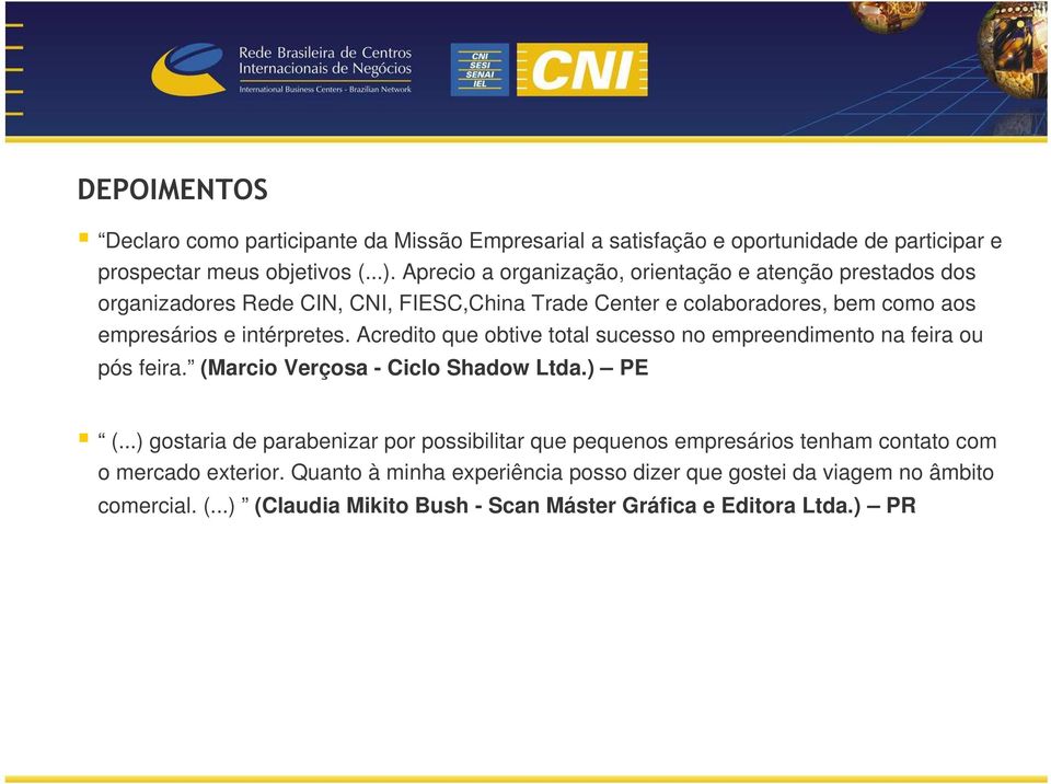 Acredito que obtive total sucesso no empreendimento na feira ou pós feira. (Marcio Verçosa - Ciclo Shadow Ltda.) PE (.