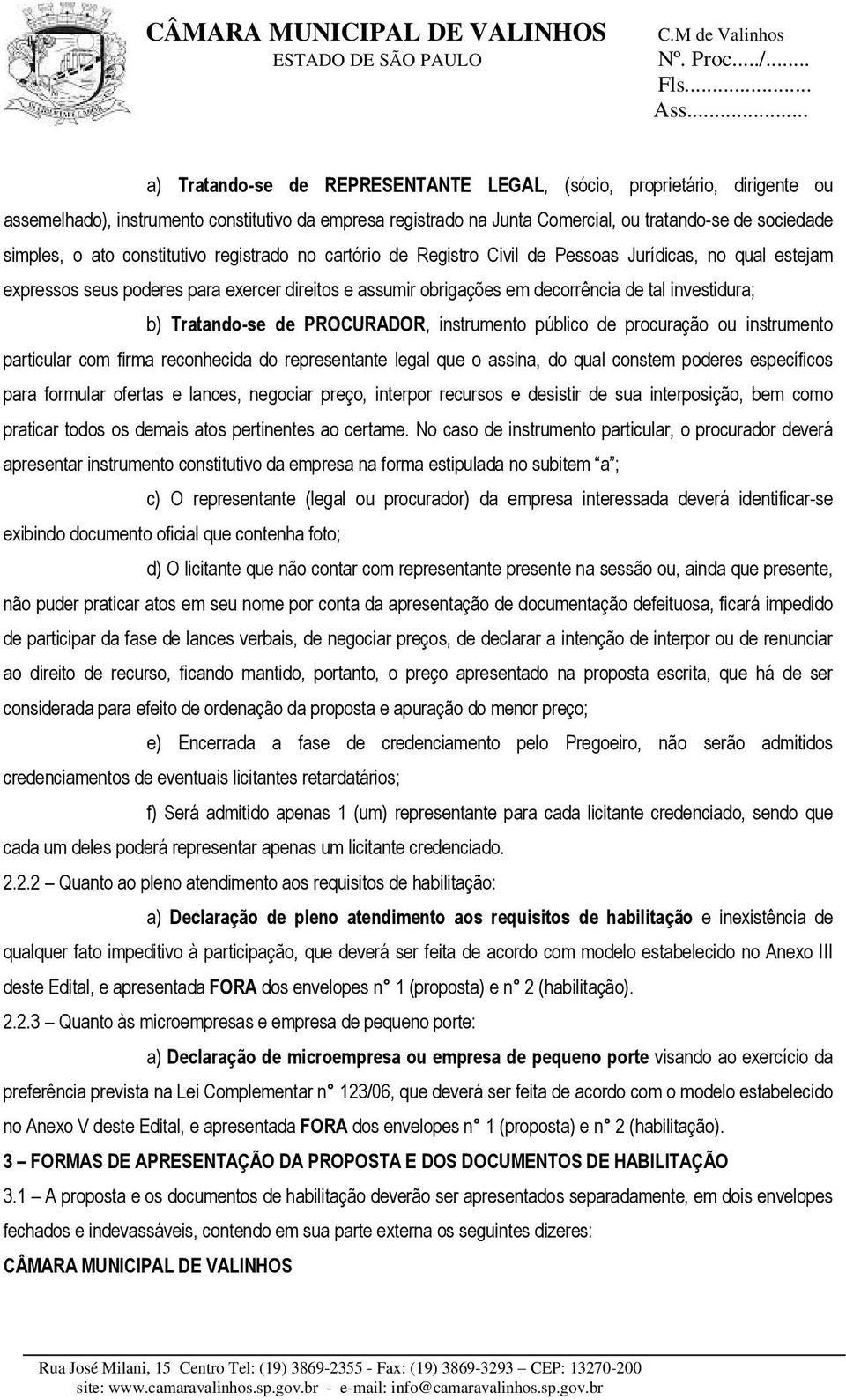 Tratando-se de PROCURADOR, instrumento público de procuração ou instrumento particular com firma reconhecida do representante legal que o assina, do qual constem poderes específicos para formular