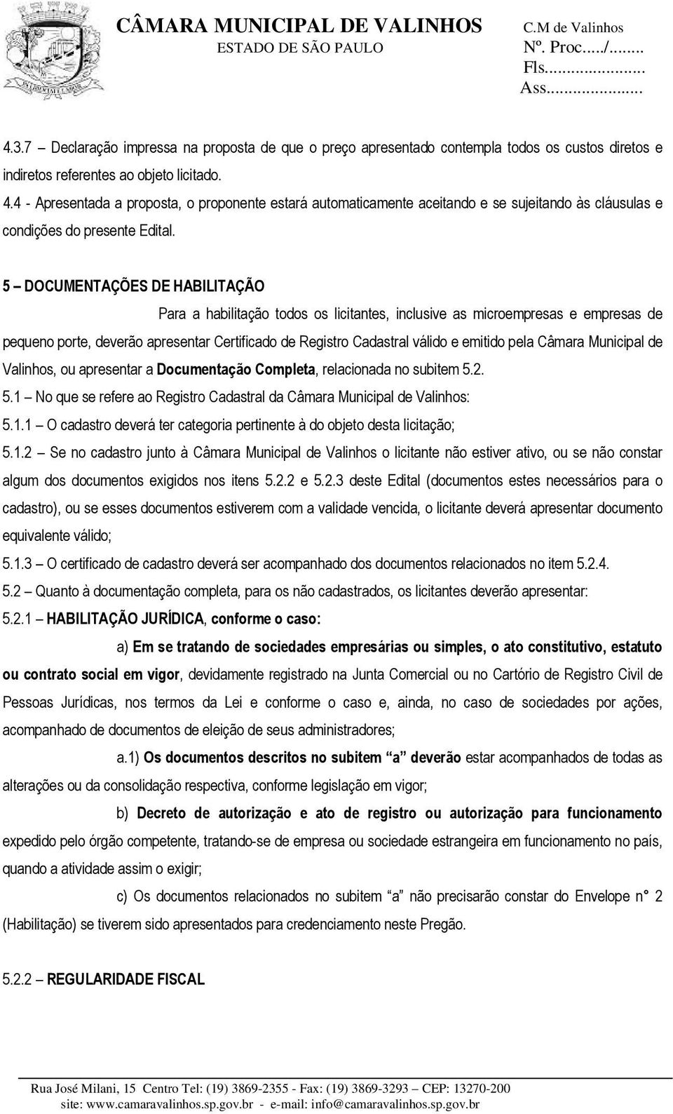 5 DOCUMENTAÇÕES DE HABILITAÇÃO Para a habilitação todos os licitantes, inclusive as microempresas e empresas de pequeno porte, deverão apresentar Certificado de Registro Cadastral válido e emitido