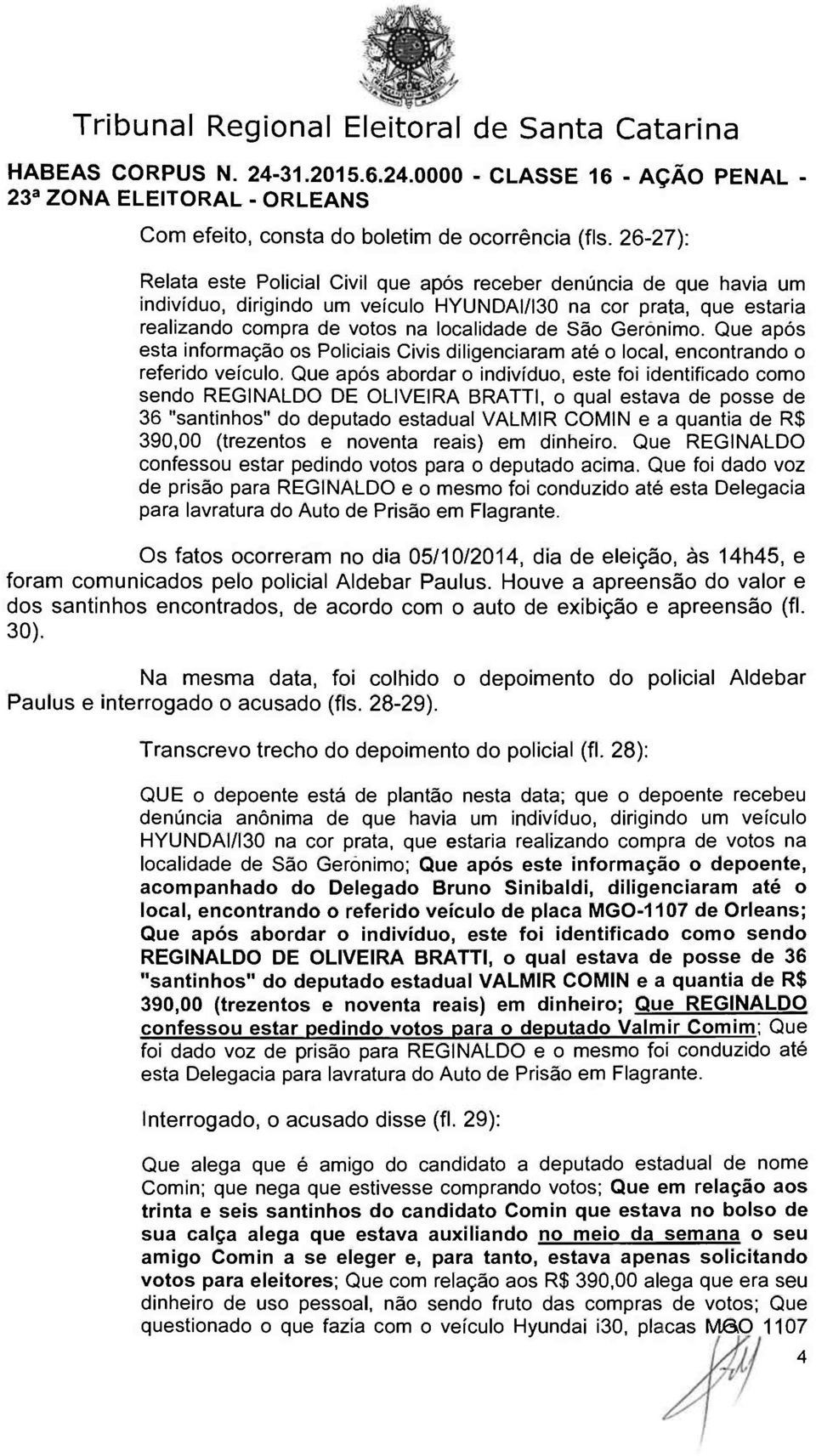 Geronimo. Que após esta informação os Policiais Civis diligenciaram até o local, encontrando o referido veículo.