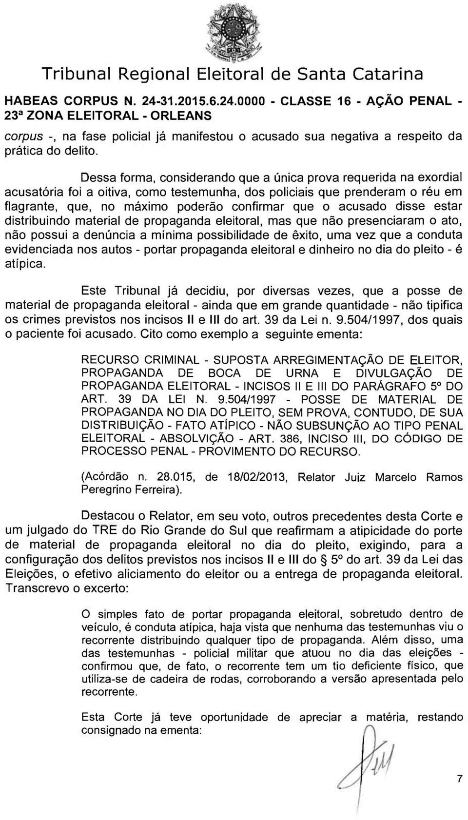 acusado disse estar distribuindo material de propaganda eleitoral, mas que não presenciaram o ato, não possui a denúncia a mínima possibilidade de êxito, uma vez que a conduta evidenciada nos autos -