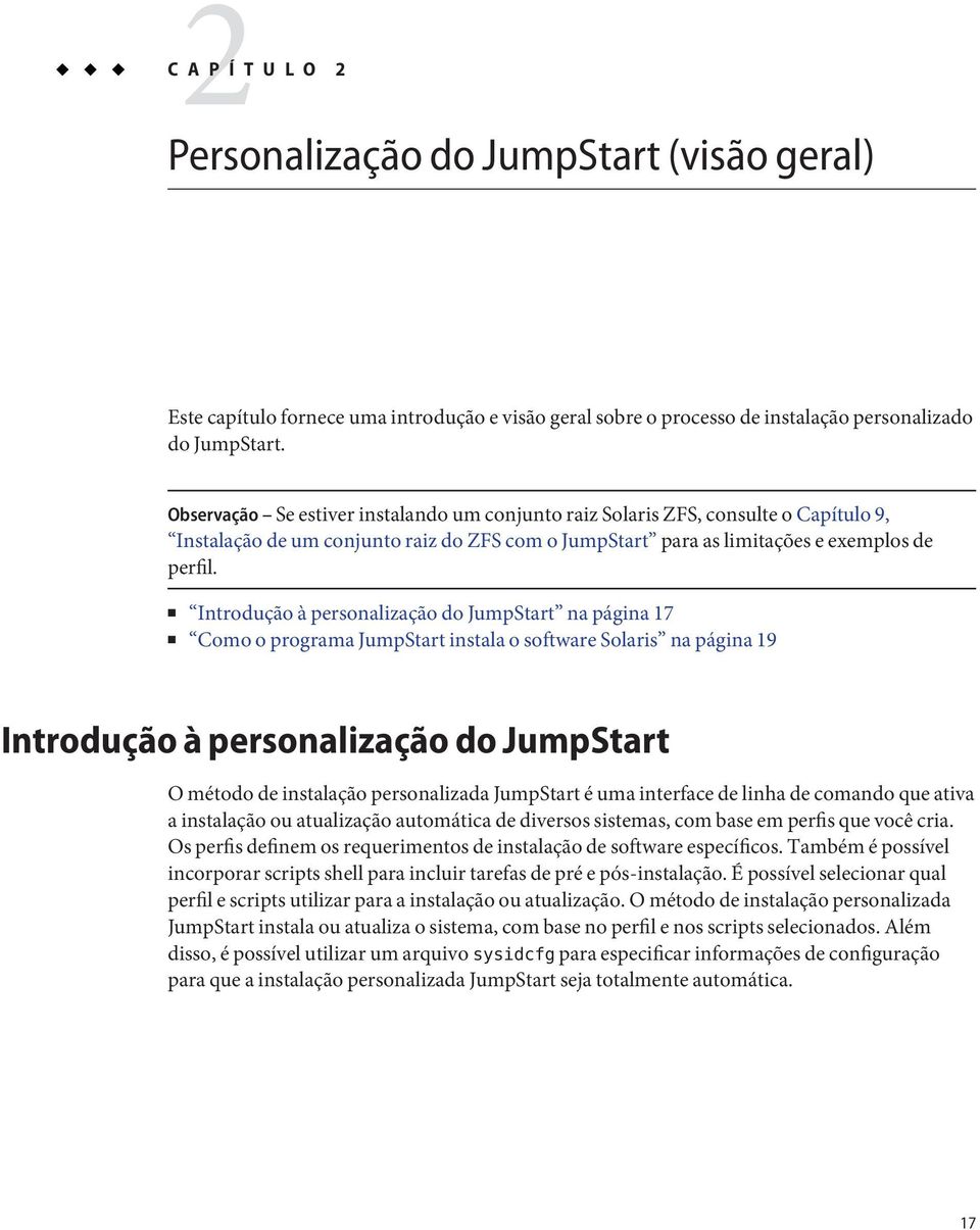 Introdução à personalização do JumpStart na página 17 Como o programa JumpStart instala o software Solaris na página 19 Introdução à personalização do JumpStart O método de instalação personalizada