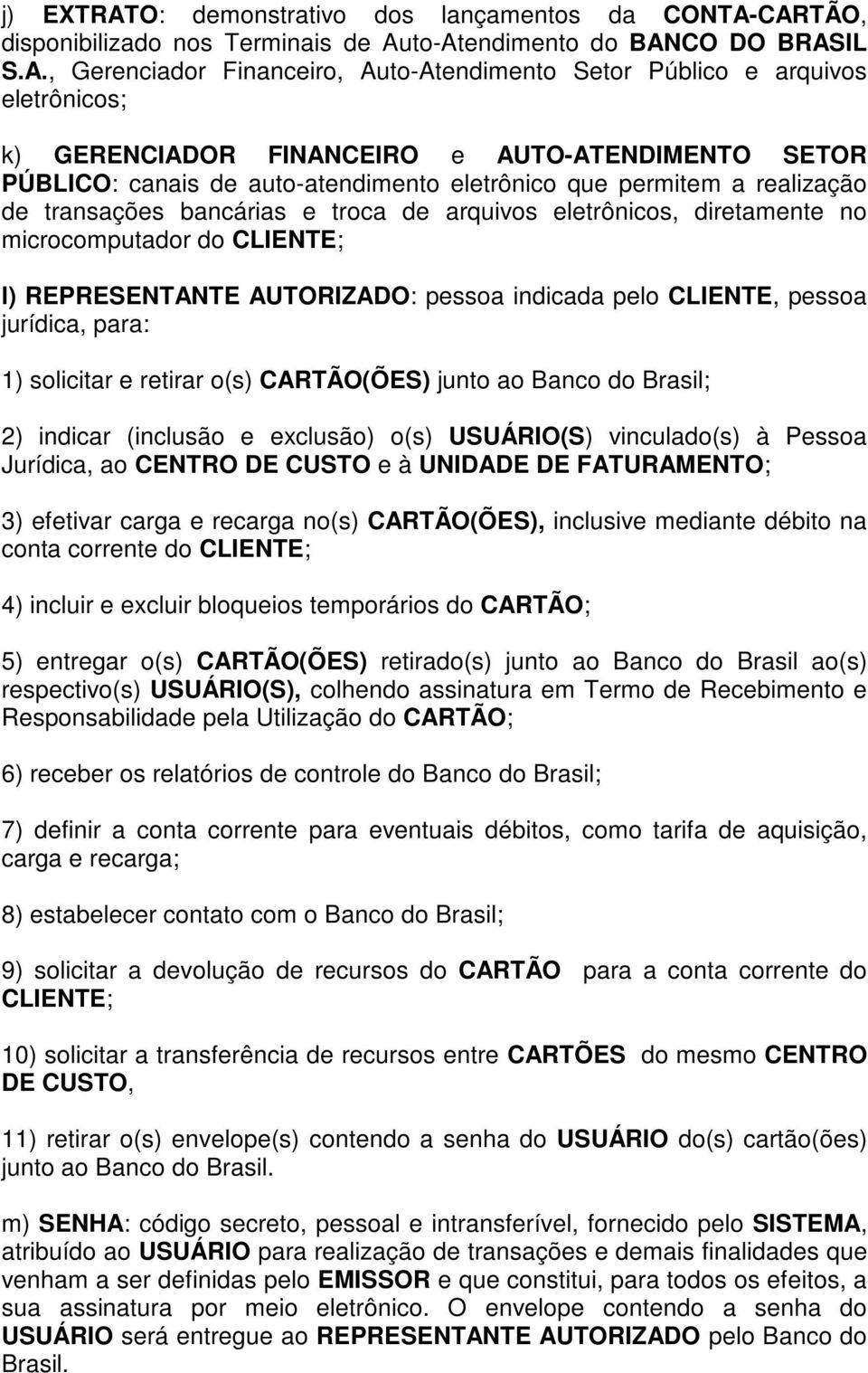 CARTÃO, disponibilizado nos Terminais de Auto-Atendimento do BANCO DO BRASIL S.A., Gerenciador Financeiro, Auto-Atendimento Setor Público e arquivos eletrônicos; k) GERENCIADOR FINANCEIRO e