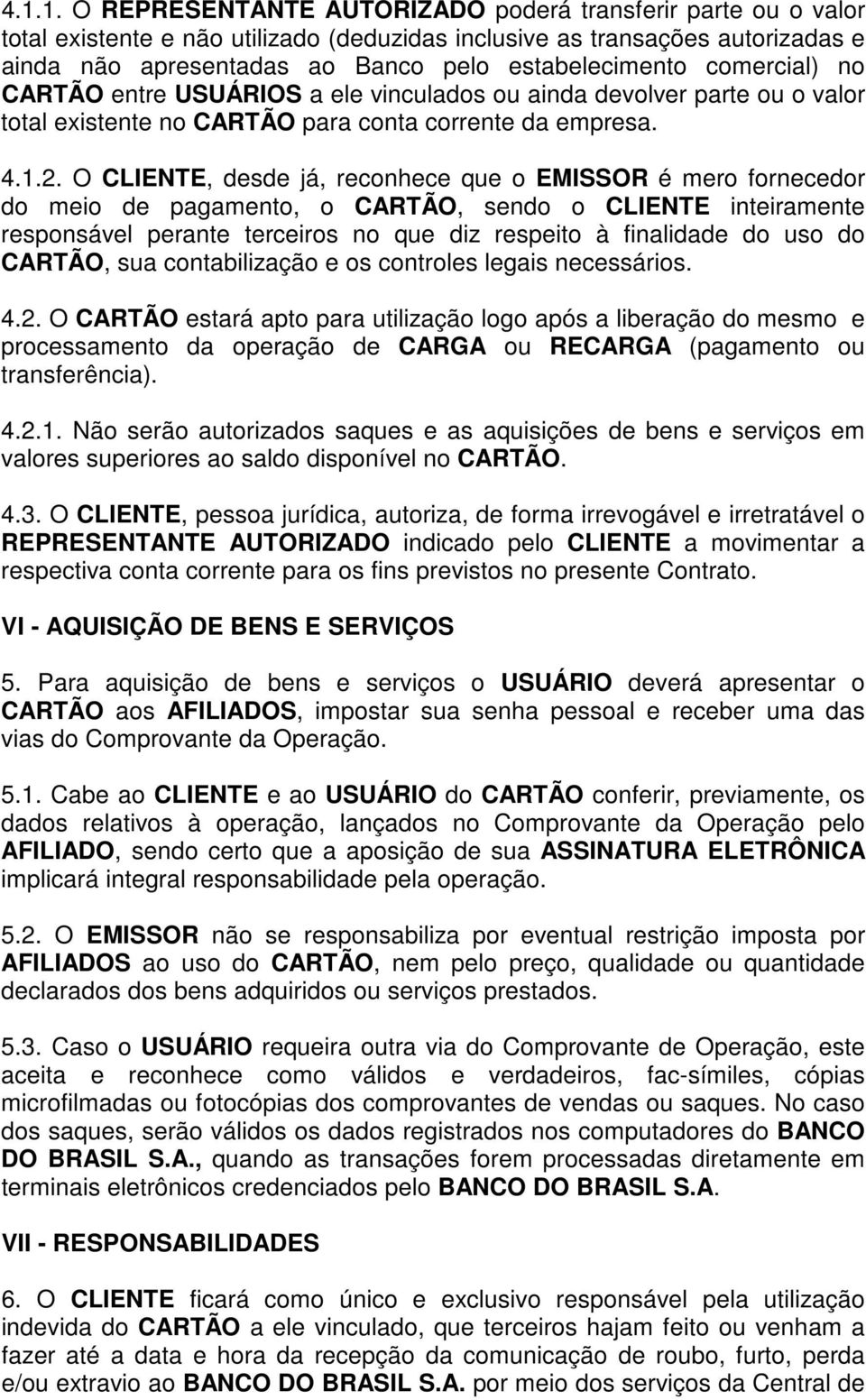 O CLIENTE, desde já, reconhece que o EMISSOR é mero fornecedor do meio de pagamento, o CARTÃO, sendo o CLIENTE inteiramente responsável perante terceiros no que diz respeito à finalidade do uso do