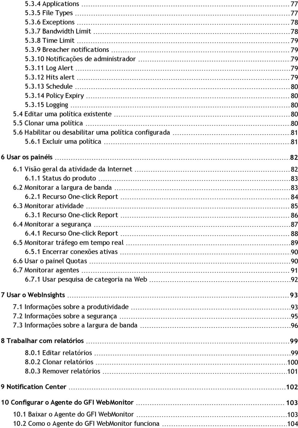 6 Habilitar ou desabilitar uma política configurada 81 5.6.1 Excluir uma política 81 6 Usar os painéis 82 6.1 Visão geral da atividade da Internet 82 6.1.1 Status do produto 83 6.