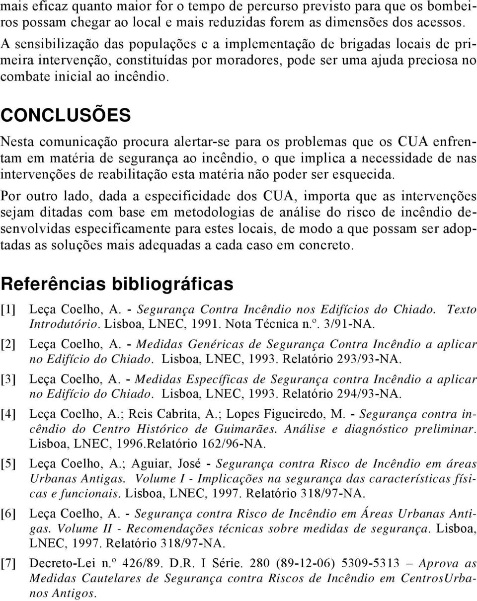 CONCLUSÕES Nesta comunicação procura alertar-se para os problemas que os CUA enfrentam em matéria de segurança ao incêndio, o que implica a necessidade de nas intervenções de reabilitação esta