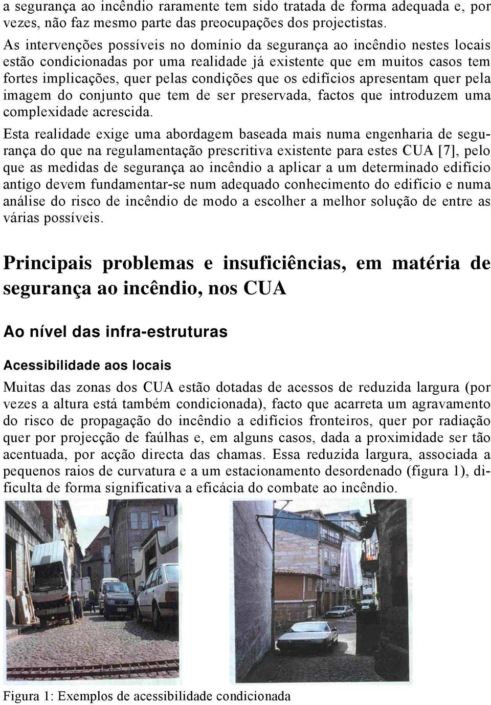 edifícios apresentam quer pela imagem do conjunto que tem de ser preservada, factos que introduzem uma complexidade acrescida.