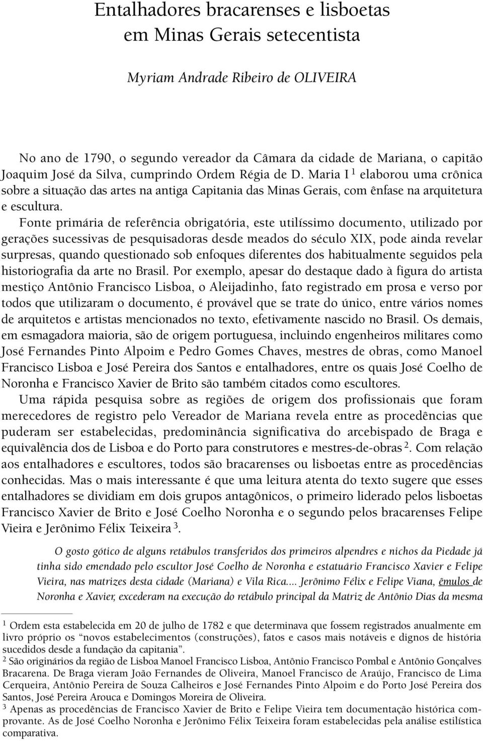 Fonte primária de referência obrigatória, este utilíssimo documento, utilizado por gerações sucessivas de pesquisadoras desde meados do século XIX, pode ainda revelar surpresas, quando questionado