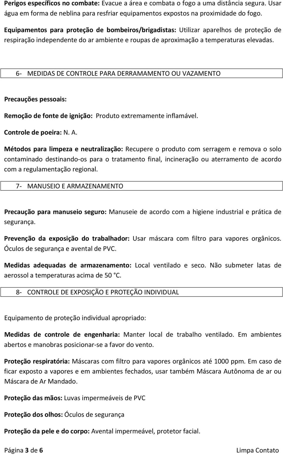 6 MEDIDAS DE CONTROLE PARA DERRAMAMENTO OU VAZAMENTO Precauções pessoais: Remoção de fonte de ignição: Produto extremamente inflamável. Controle de poeira: N. A.