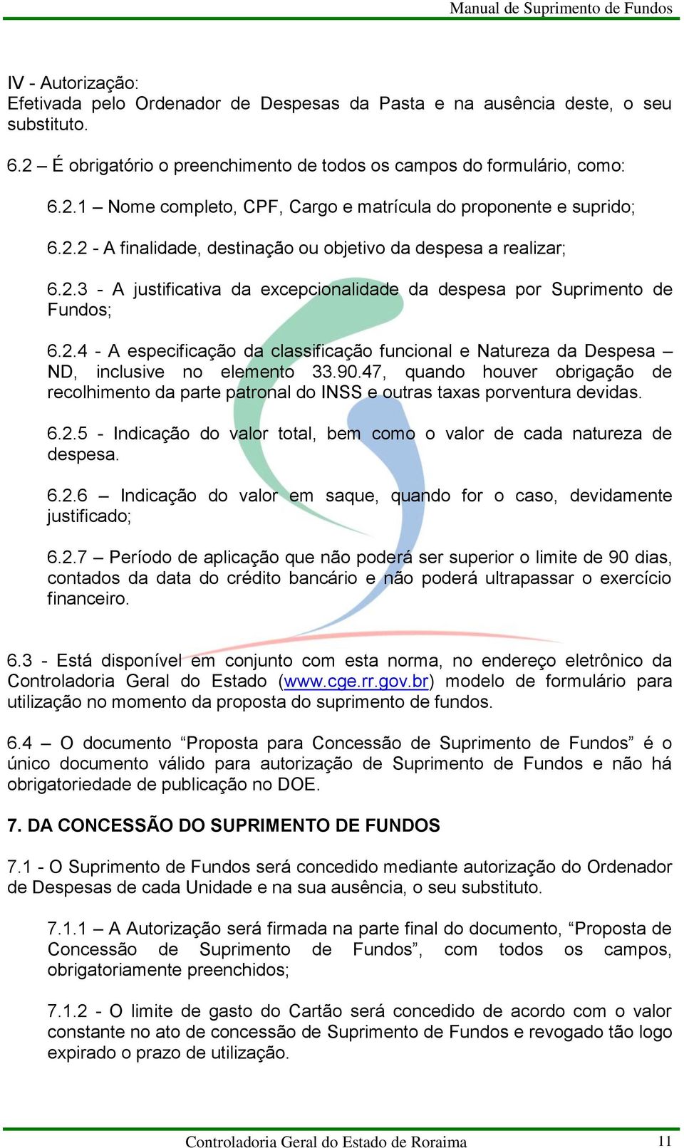 90.47, quando houver obrigação de recolhimento da parte patronal do INSS e outras taxas porventura devidas. 6.2.5 - Indicação do valor total, bem como o valor de cada natureza de despesa. 6.2.6 Indicação do valor em saque, quando for o caso, devidamente justificado; 6.