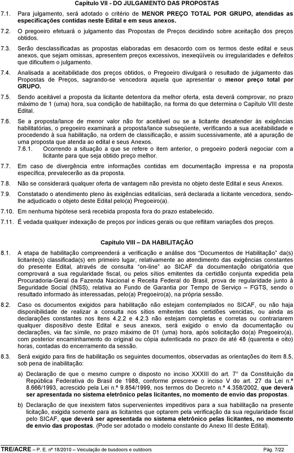 Serão desclassificadas as propostas elaboradas em desacordo com os termos deste edital e seus anexos, que sejam omissas, apresentem preços excessivos, inexeqüíveis ou irregularidades e defeitos que