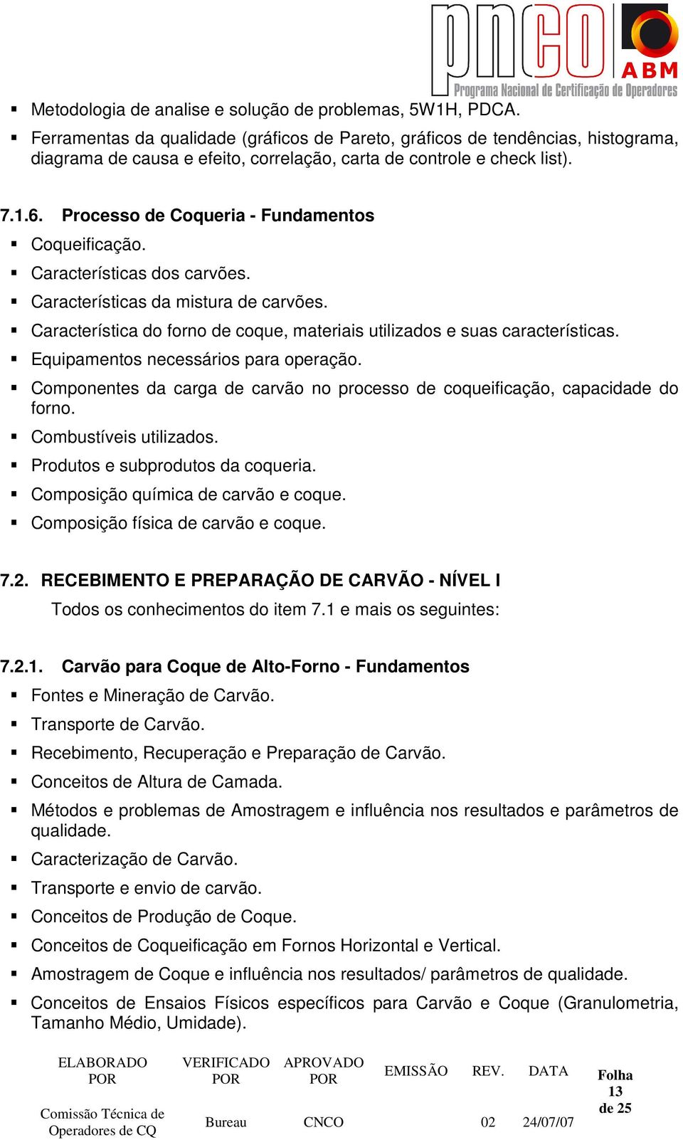 Processo de Coqueria - Fundamentos Coqueificação. Características dos carvões. Características da mistura de carvões. Característica do forno de coque, materiais utilizados e suas características.