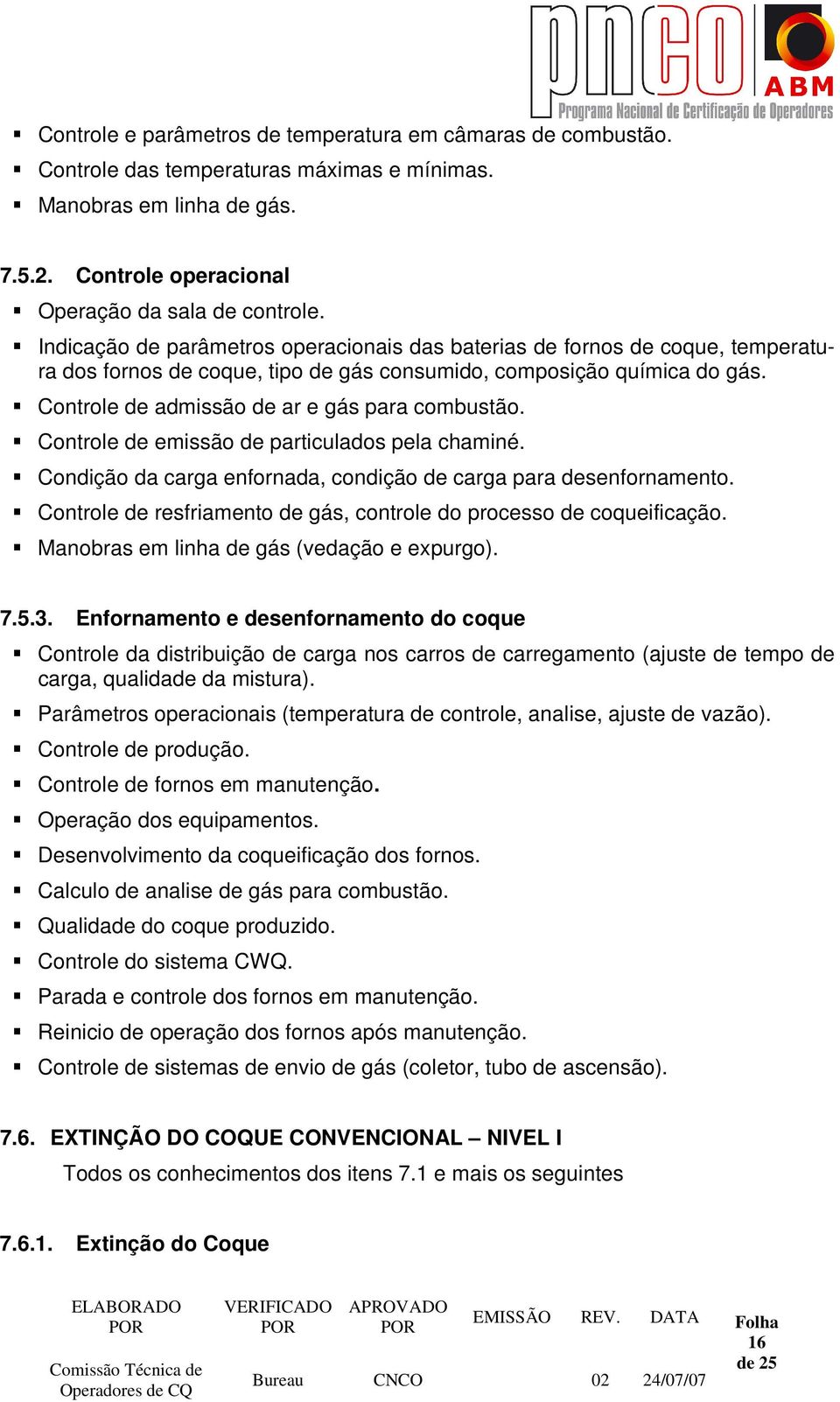 Controle de admissão de ar e gás para combustão. Controle de emissão de particulados pela chaminé. Condição da carga enfornada, condição de carga para desenfornamento.