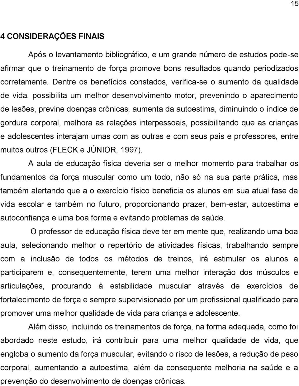 autoestima, diminuindo o índice de gordura corporal, melhora as relações interpessoais, possibilitando que as crianças e adolescentes interajam umas com as outras e com seus pais e professores, entre