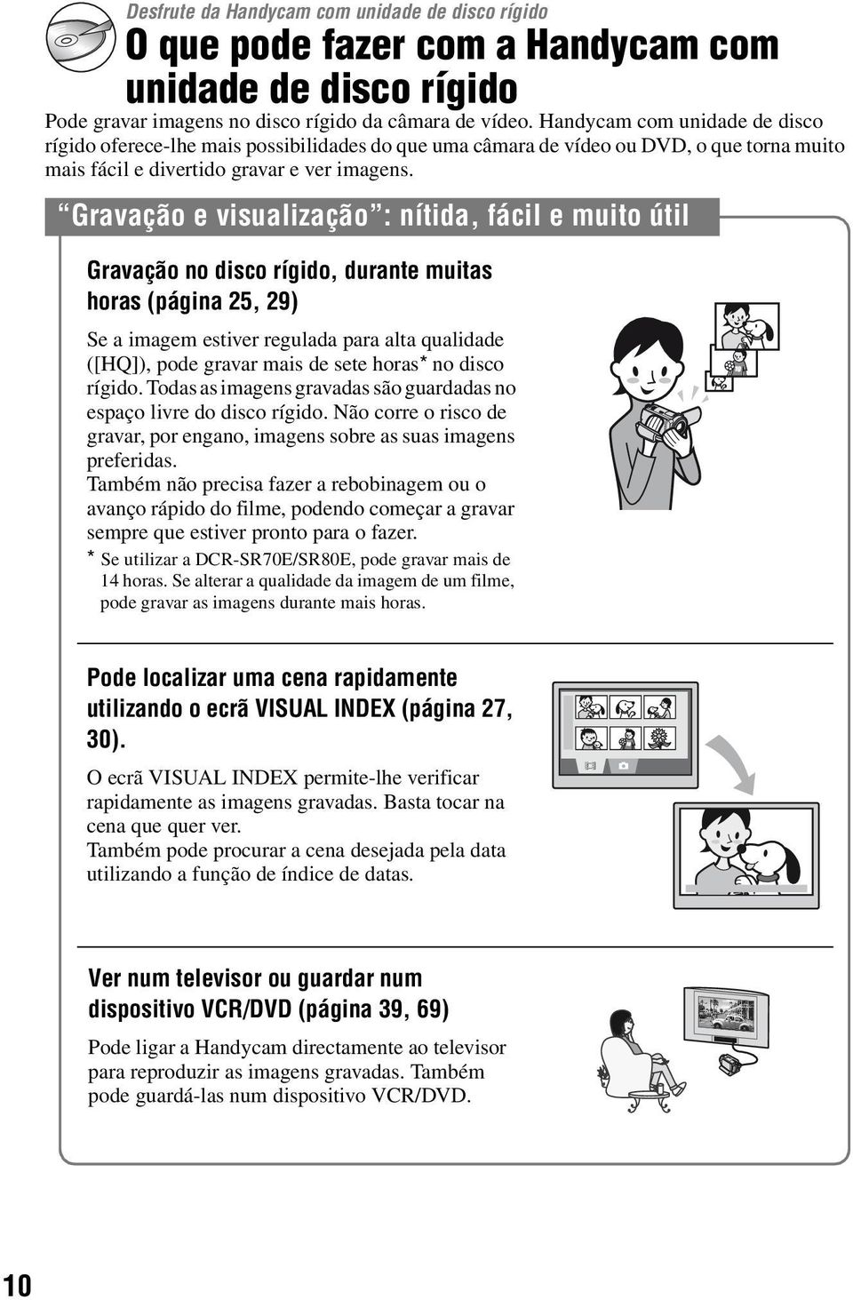 Gravação e visualização : nítida, fácil e muito útil Gravação no disco rígido, durante muitas horas (página 25, 29) Se a imagem estiver regulada para alta qualidade ([HQ]), pode gravar mais de sete