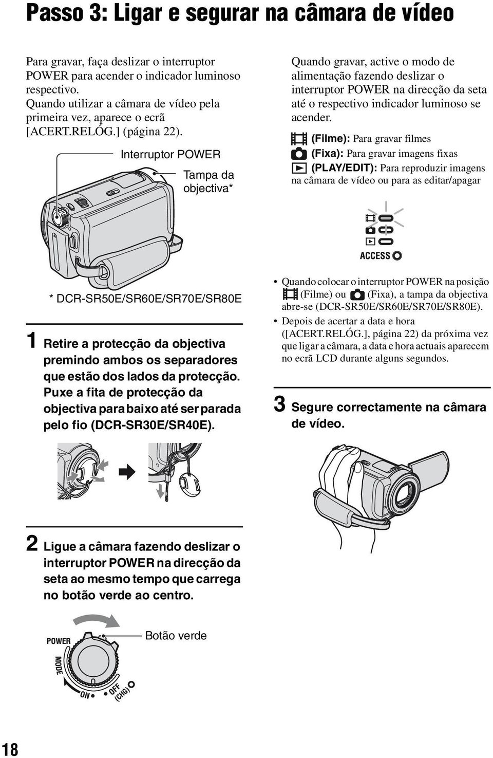 Interruptor POWER Tampa da objectiva* Quando gravar, active o modo de alimentação fazendo deslizar o interruptor POWER na direcção da seta até o respectivo indicador luminoso se acender.