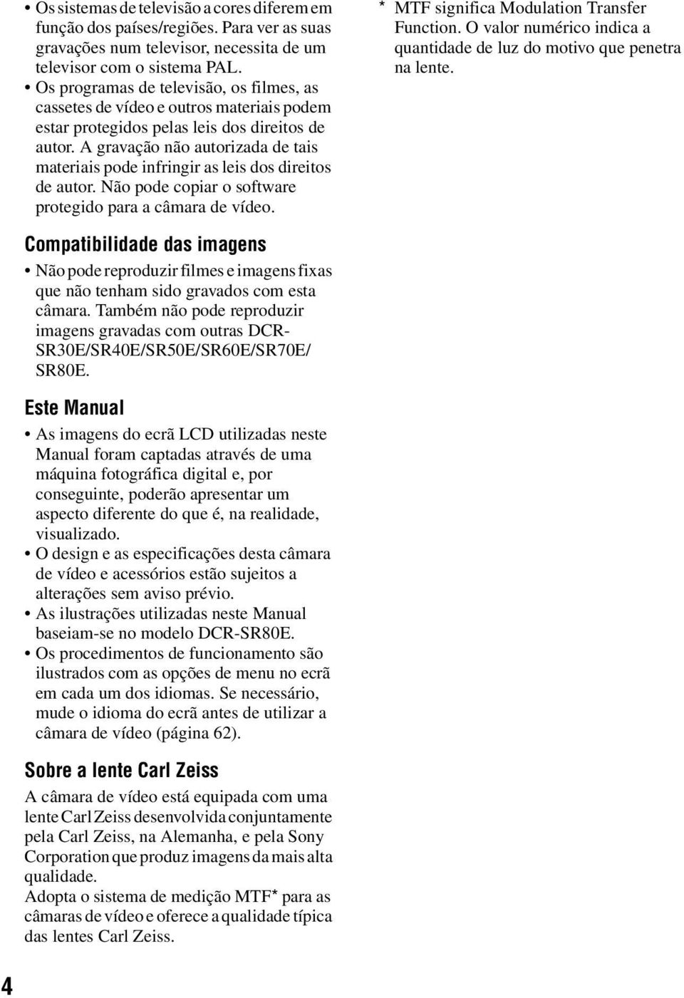 A gravação não autorizada de tais materiais pode infringir as leis dos direitos de autor. Não pode copiar o software protegido para a câmara de vídeo. * MTF significa Modulation Transfer Function.