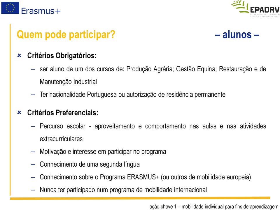 nacionalidade Portuguesa ou autorização de residência permanente Critérios Preferenciais: Percurso escolar - aproveitamento e comportamento