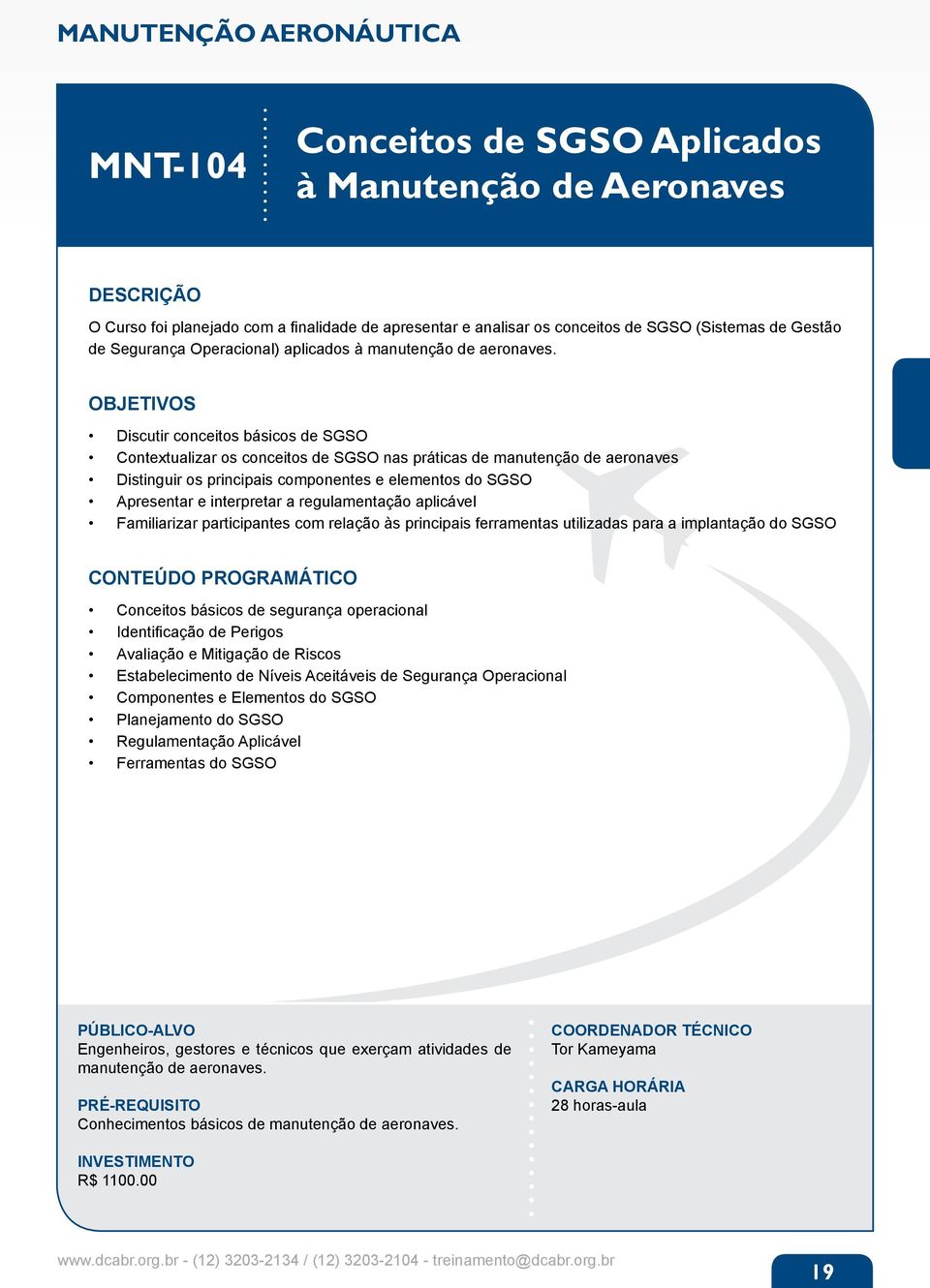 Discutir conceitos básicos de SGSO Contextualizar os conceitos de SGSO nas práticas de manutenção de aeronaves Distinguir os principais componentes e elementos do SGSO Apresentar e interpretar a