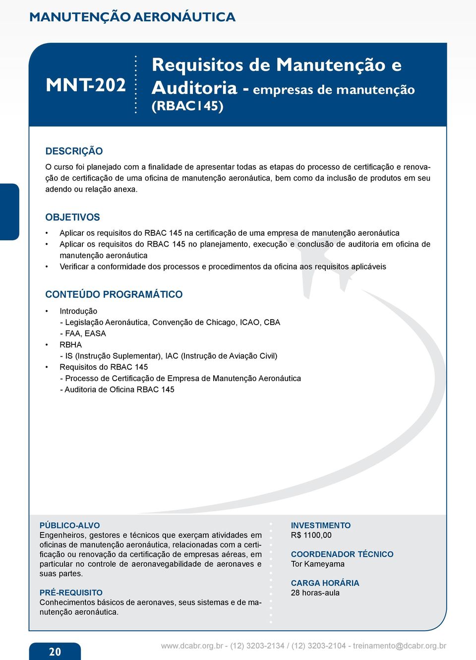 Aplicar os requisitos do RBAC 145 na certificação de uma empresa de manutenção aeronáutica Aplicar os requisitos do RBAC 145 no planejamento, execução e conclusão de auditoria em oficina de