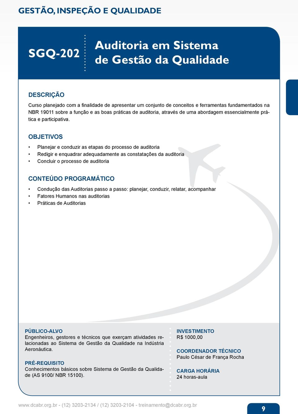 Planejar e conduzir as etapas do processo de auditoria Redigir e enquadrar adequadamente as constatações da auditoria Concluir o processo de auditoria Condução das Auditorias passo a passo: planejar,