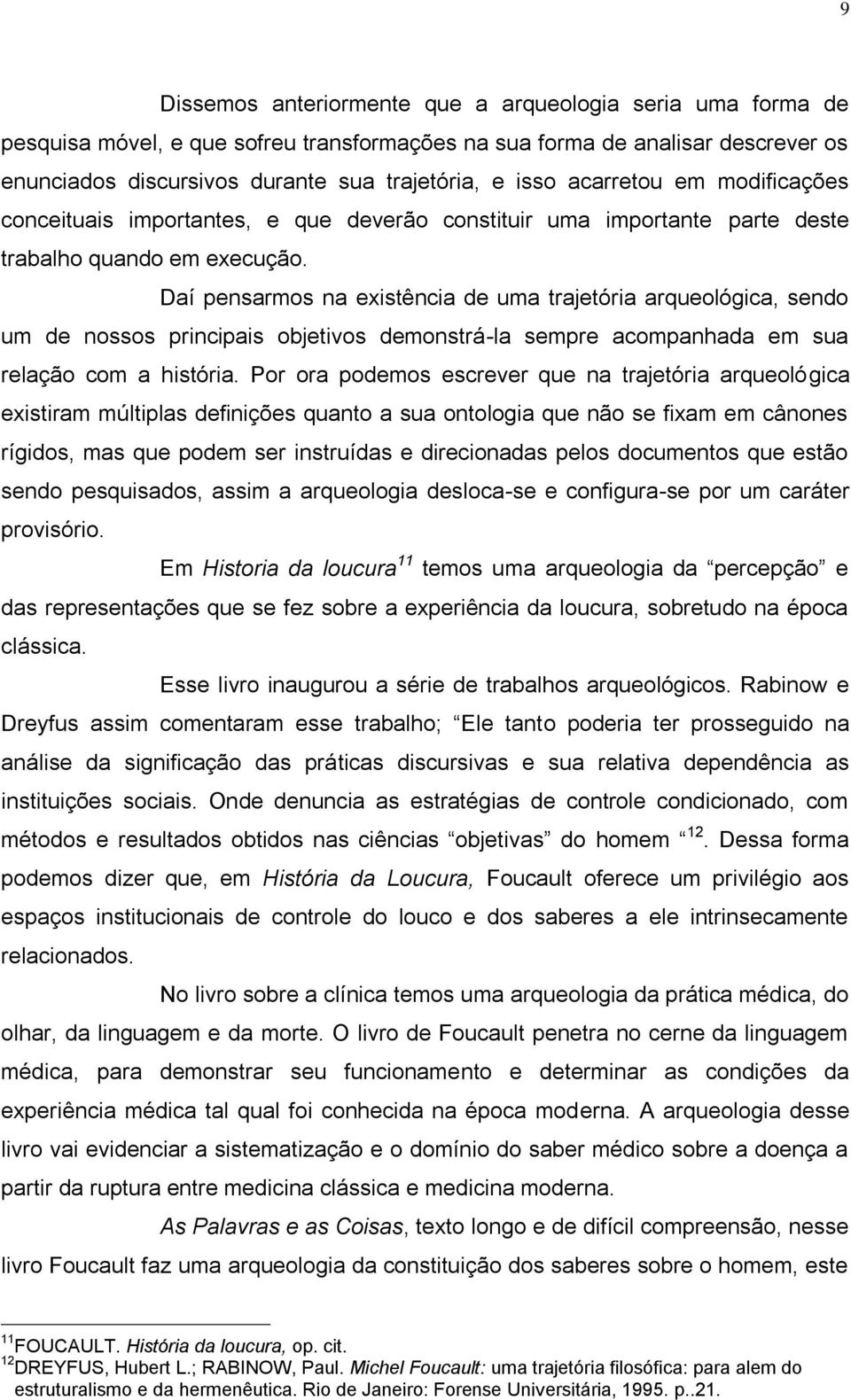 Daí pensarmos na existência de uma trajetória arqueológica, sendo um de nossos principais objetivos demonstrá-la sempre acompanhada em sua relação com a história.