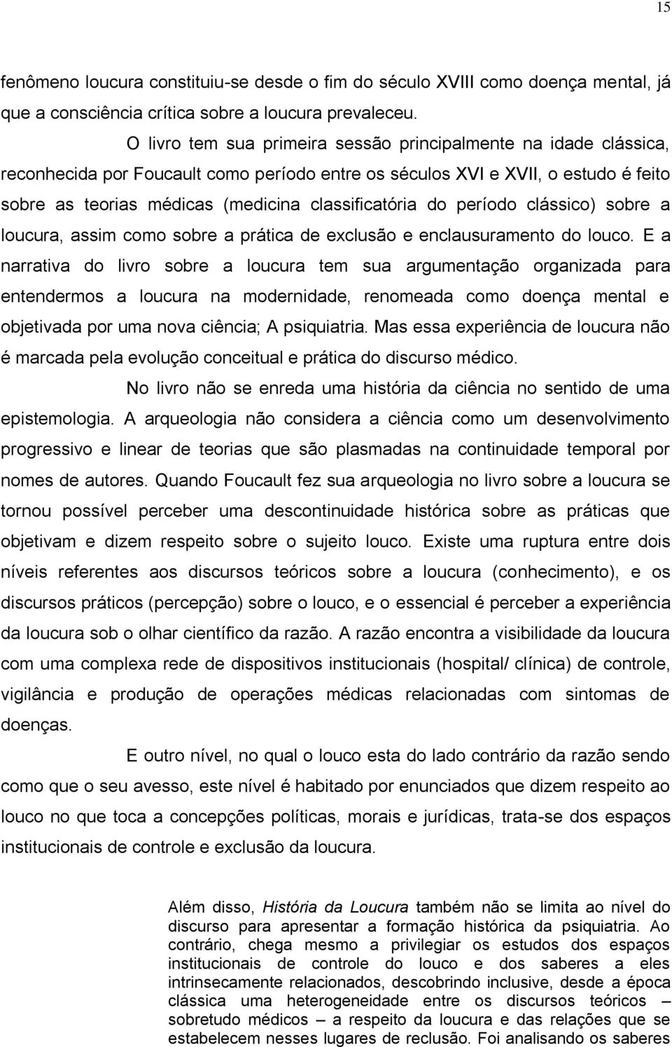 classificatória do período clássico) sobre a loucura, assim como sobre a prática de exclusão e enclausuramento do louco.