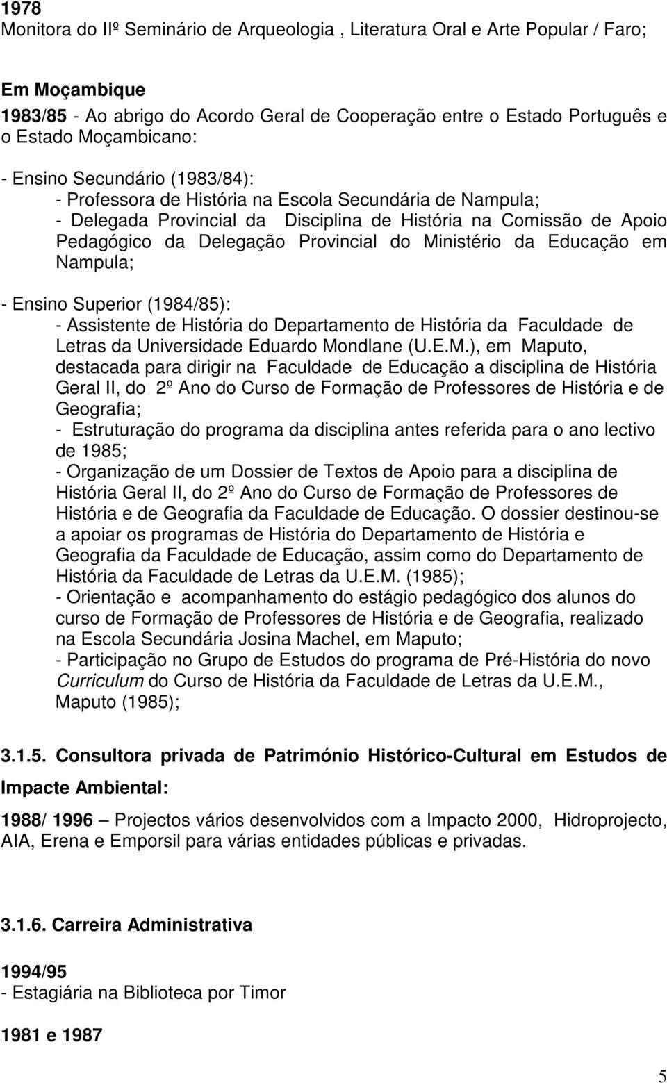 Ministério da Educação em Nampula; - Ensino Superior (1984/85): - Assistente de História do Departamento de História da Faculdade de Letras da Universidade Eduardo Mondlane (U.E.M.), em Maputo,