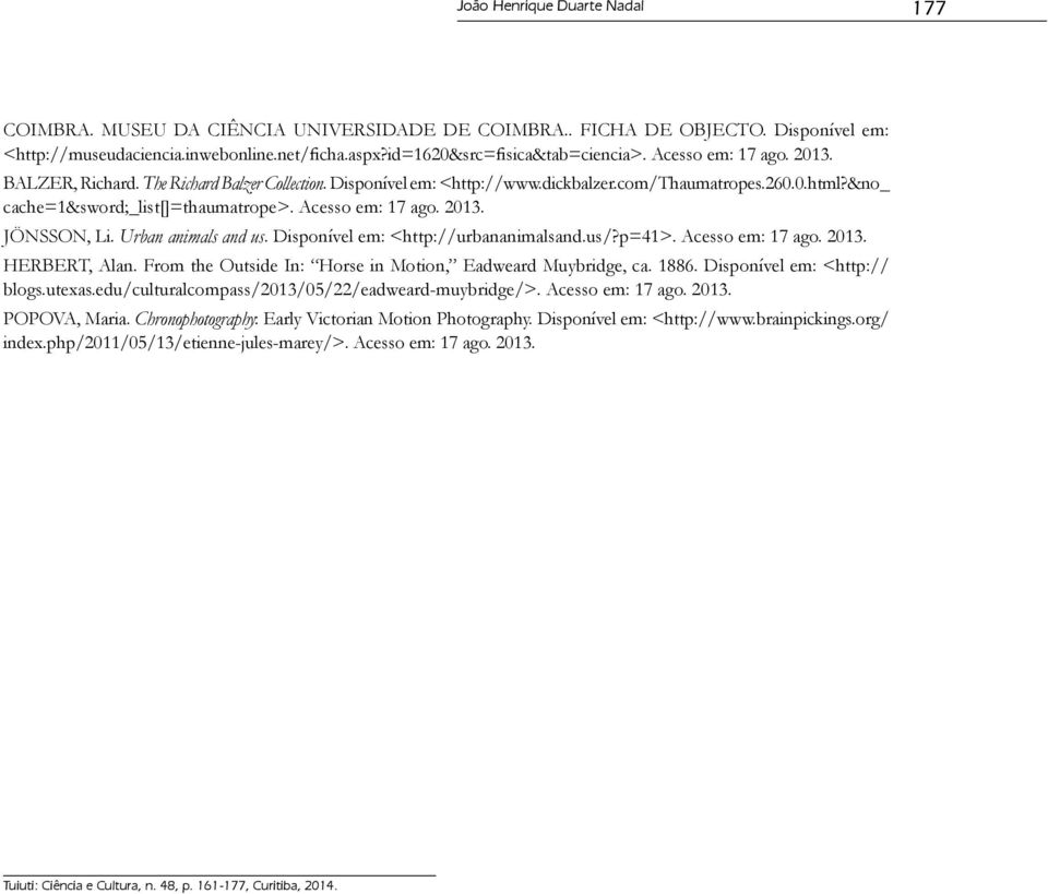 2013. JÖNSSON, Li. Urban animals and us. Disponível em: <http://urbananimalsand.us/?p=41>. Acesso em: 17 ago. 2013. HERBERT, Alan. From the Outside In: Horse in Motion, Eadweard Muybridge, ca. 1886.