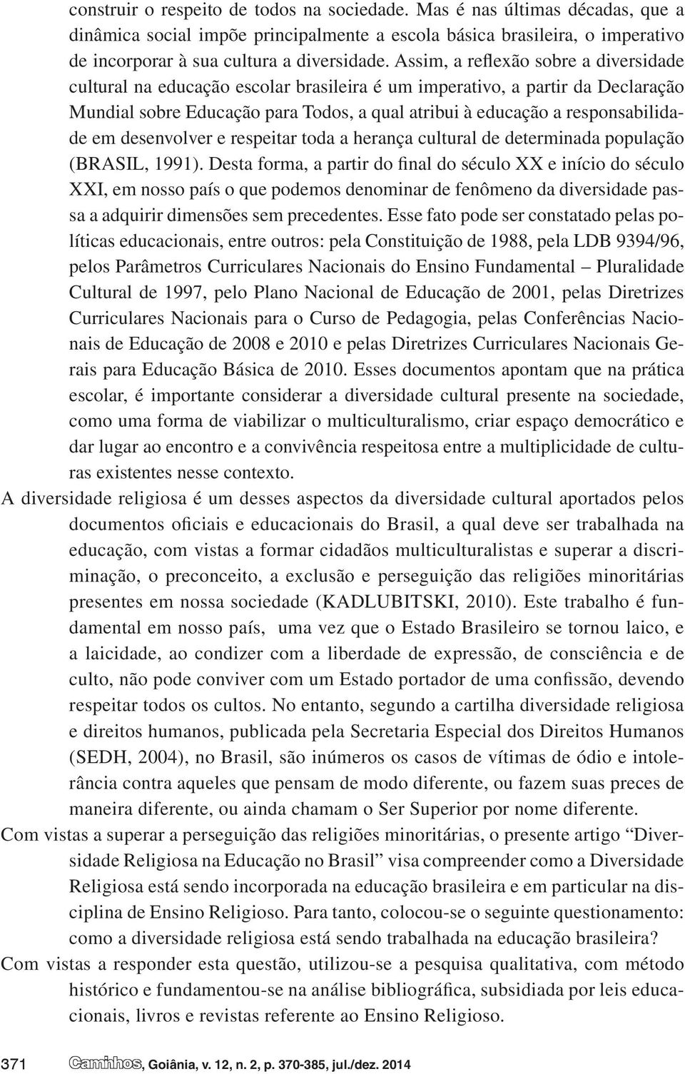 em desenvolver e respeitar toda a herança cultural de determinada população (BRASIL, 1991).
