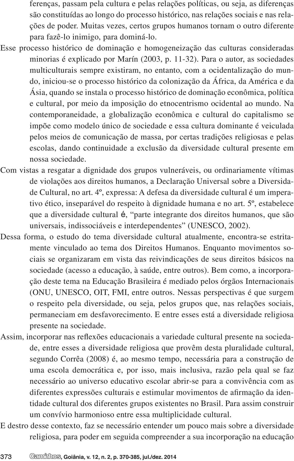 Esse processo histórico de dominação e homogeneização das culturas consideradas minorias é explicado por Marín (2003, p. 11-32).