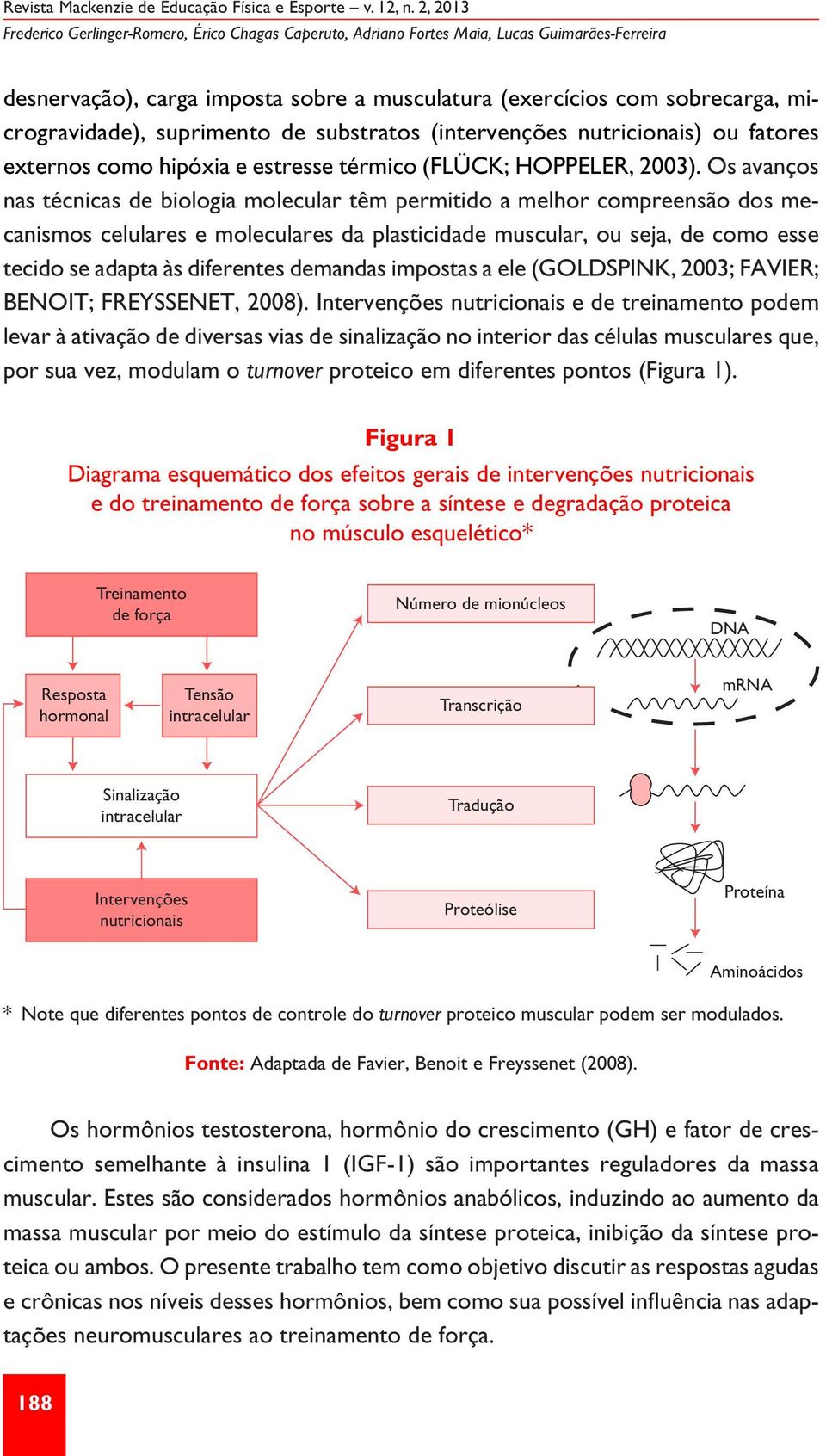 Os avanços nas técnicas de biologia molecular têm permitido a melhor compreensão dos mecanismos celulares e moleculares da plasticidade muscular, ou seja, de como esse tecido se adapta às diferentes