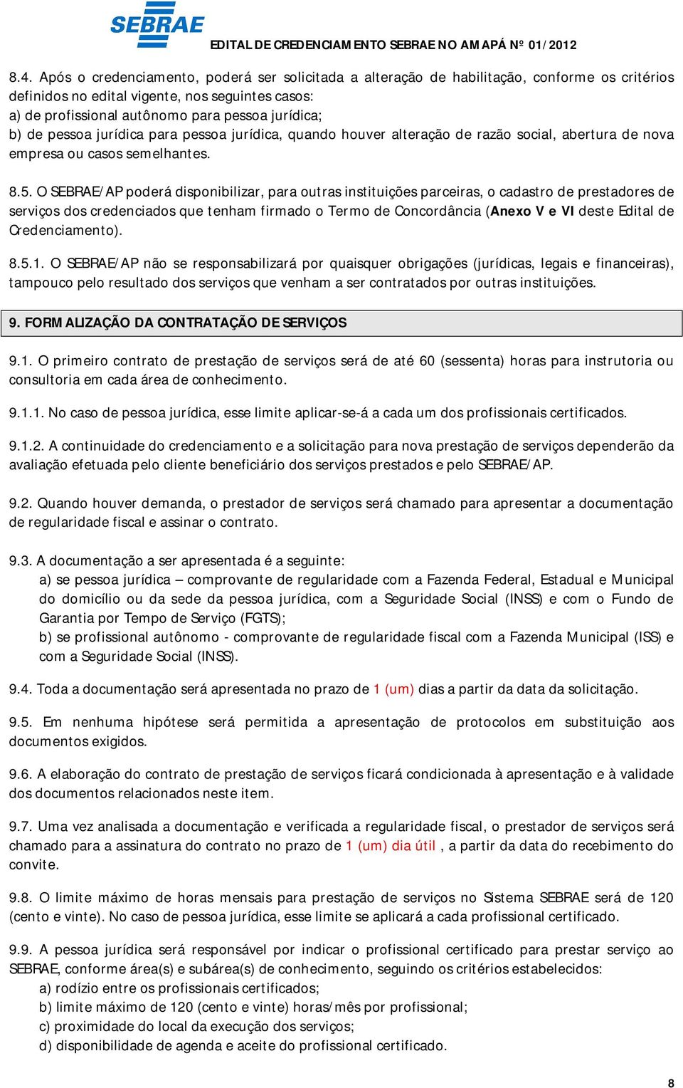 O SEBRAE/AP poderá disponibilizar, para outras instituições parceiras, o cadastro de prestadores de serviços dos credenciados que tenham firmado o Termo de Concordância (Anexo V e VI deste Edital de