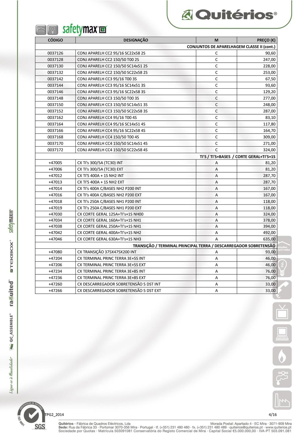 253,00 0037142 CONJ APARELH CC3 95/16 T00 3S C 67,50 0037144 CONJ APARELH CC3 95/16 SC14x51 3S C 93,60 0037146 CONJ APARELH CC3 95/16 SC22x58 3S C 129,20 0037148 CONJ APARELH CC3 150/50 T00 3S C