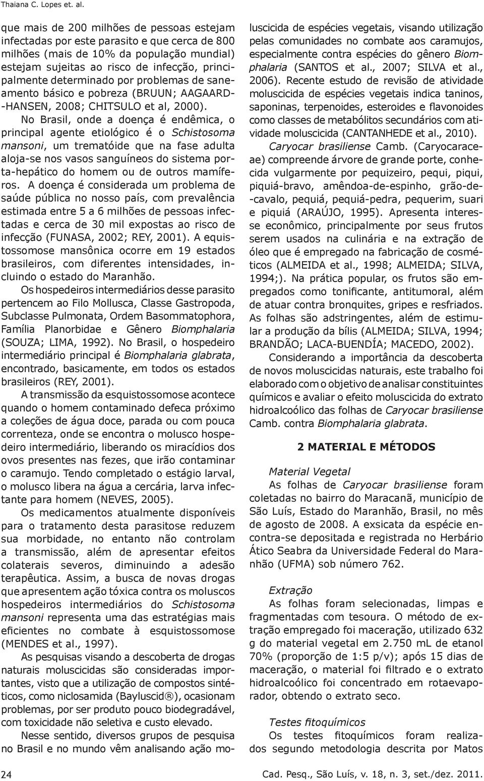 por problemas de saneamento básico e pobreza (BRUUN; AAGAARD- -HANSEN, 2008; CHITSULO et al, 2000).