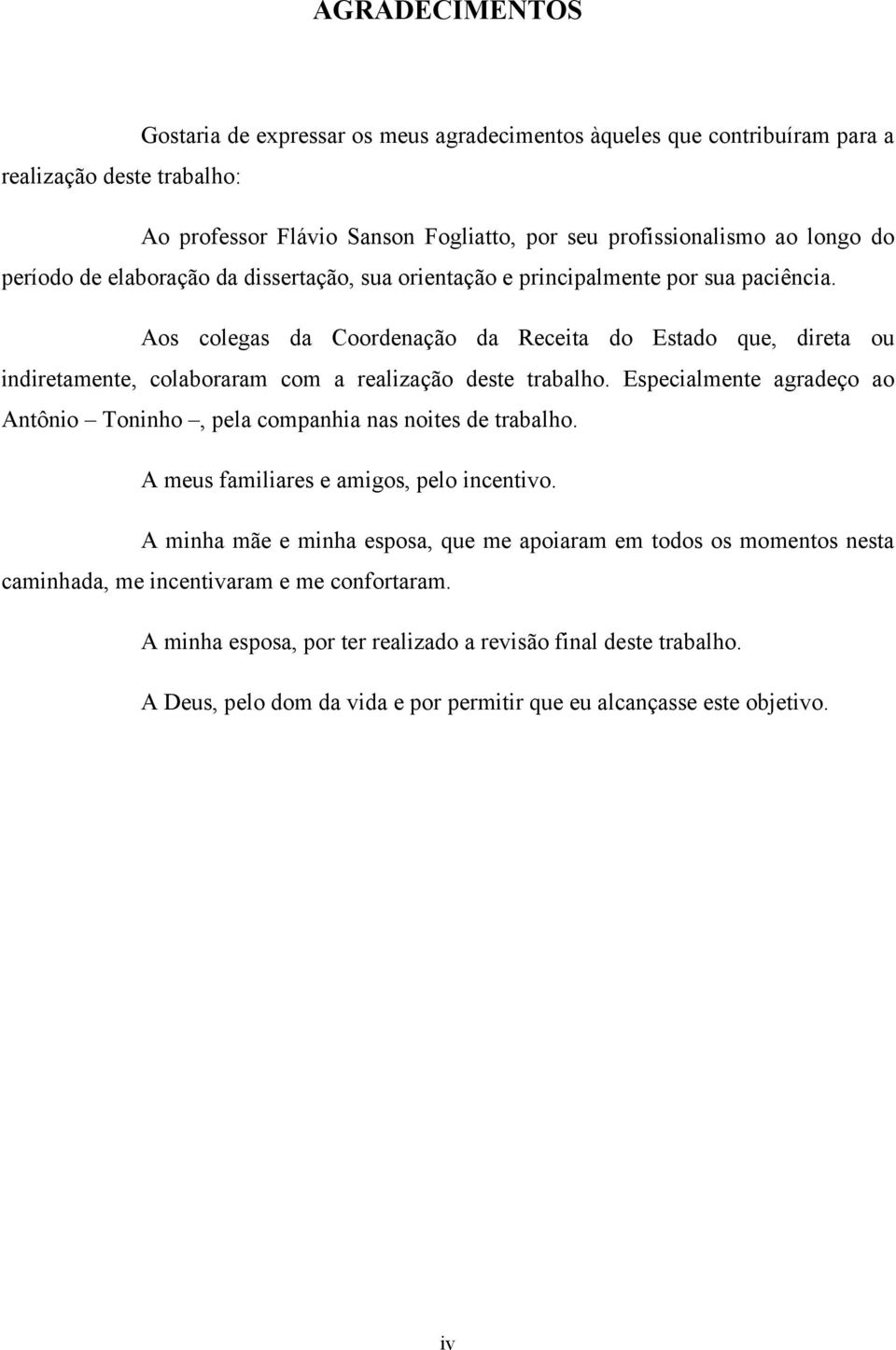 Aos colegas da Coordenação da Receita do Estado que, direta ou indiretamente, colaboraram com a realização deste trabalho.