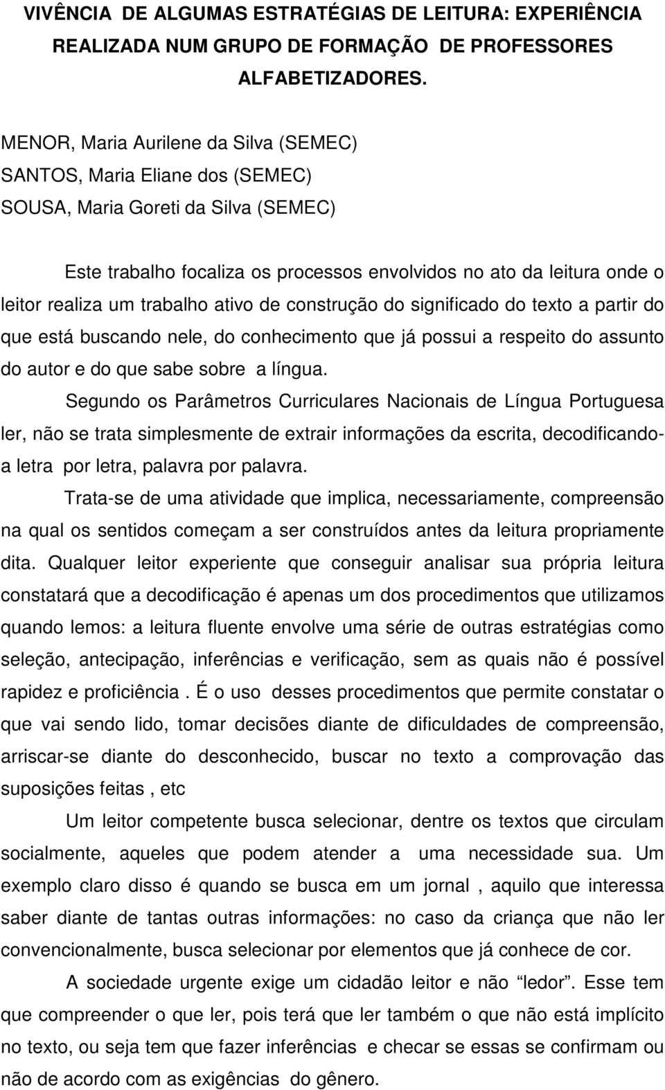 trabalho ativo de construção do significado do texto a partir do que está buscando nele, do conhecimento que já possui a respeito do assunto do autor e do que sabe sobre a língua.