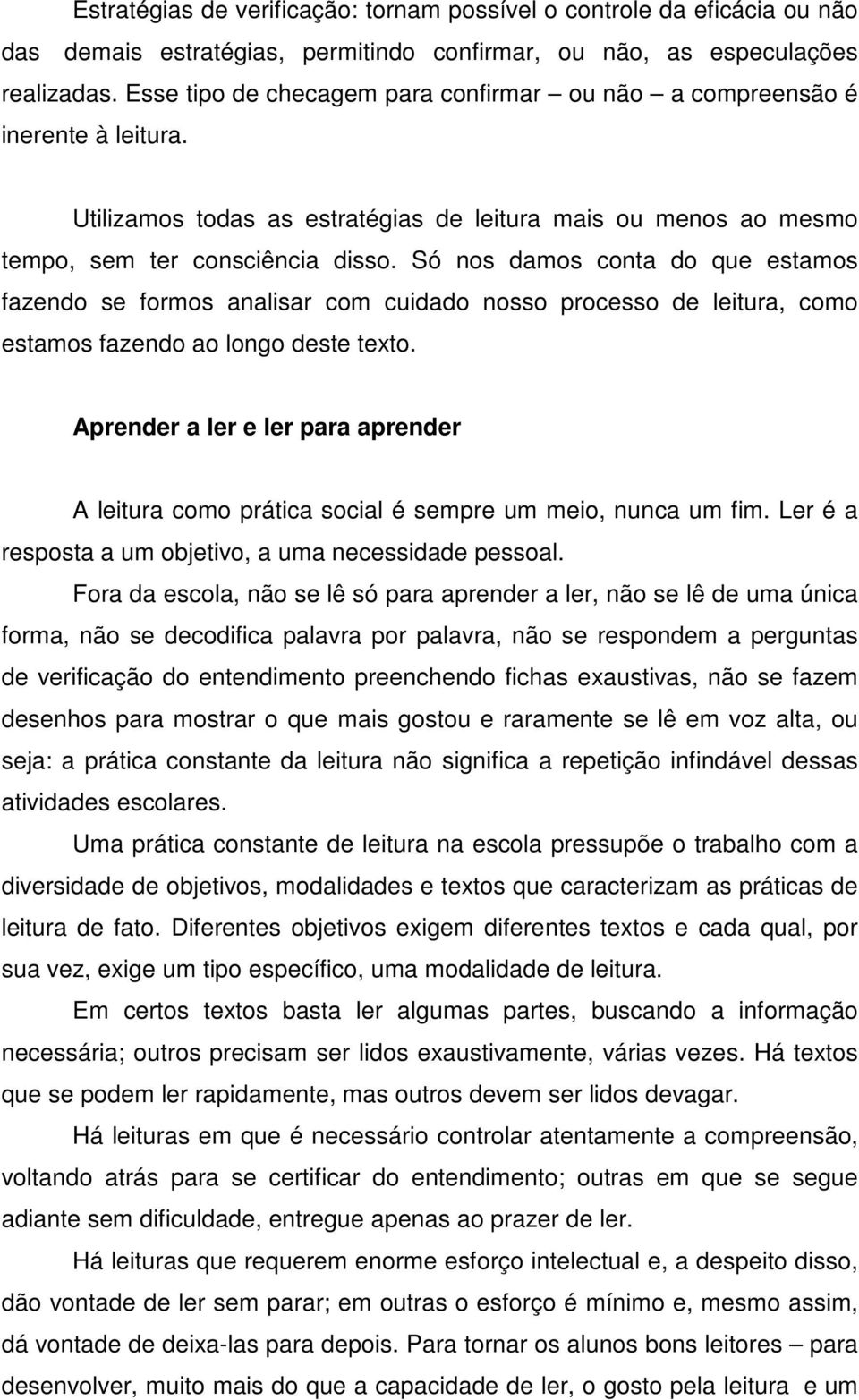 Só nos damos conta do que estamos fazendo se formos analisar com cuidado nosso processo de leitura, como estamos fazendo ao longo deste texto.