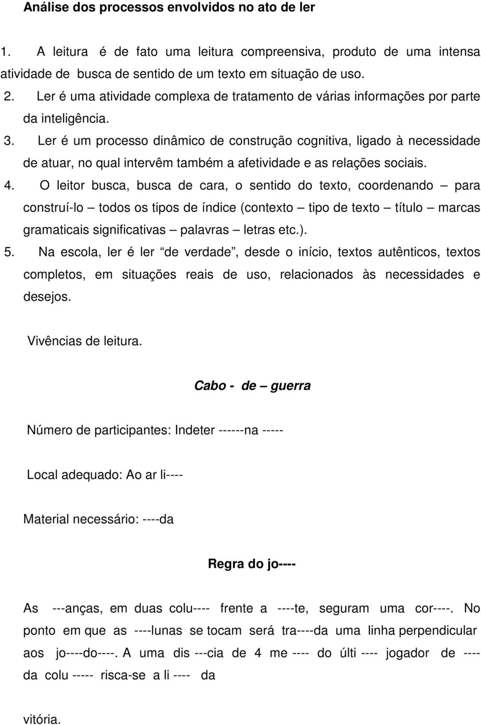 Ler é um processo dinâmico de construção cognitiva, ligado à necessidade de atuar, no qual intervêm também a afetividade e as relações sociais. 4.