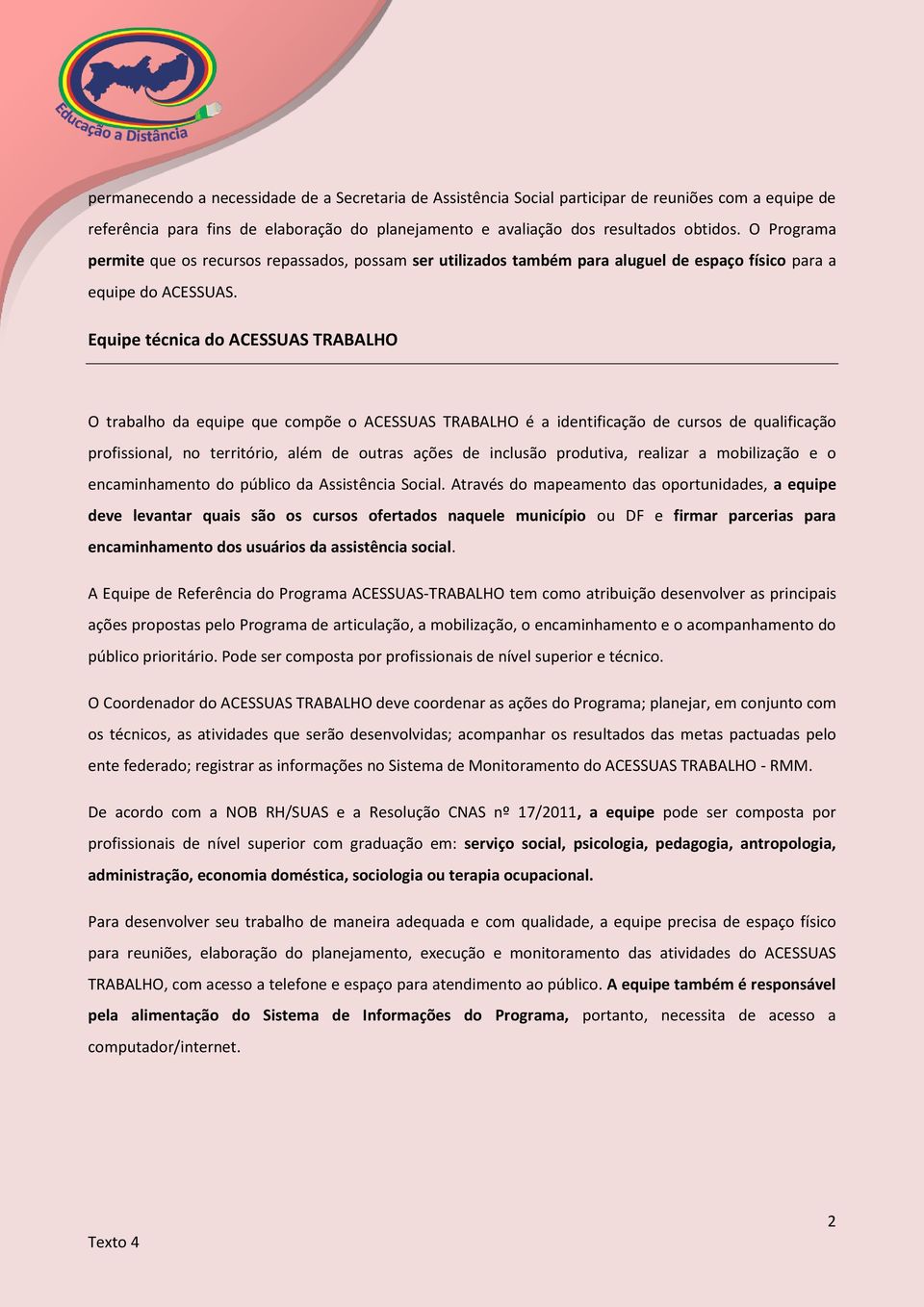 Equipe técnica do ACESSUAS TRABALHO O trabalho da equipe que compõe o ACESSUAS TRABALHO é a identificação de cursos de qualificação profissional, no território, além de outras ações de inclusão